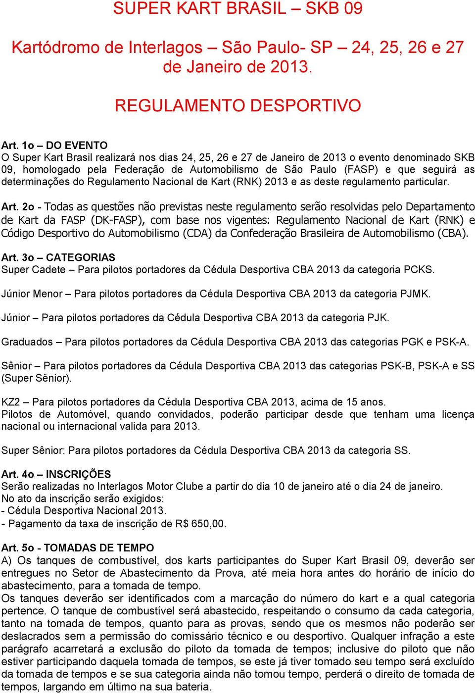 determinações do Regulamento Nacional de Kart (RNK) 2013 e as deste regulamento particular. Art.