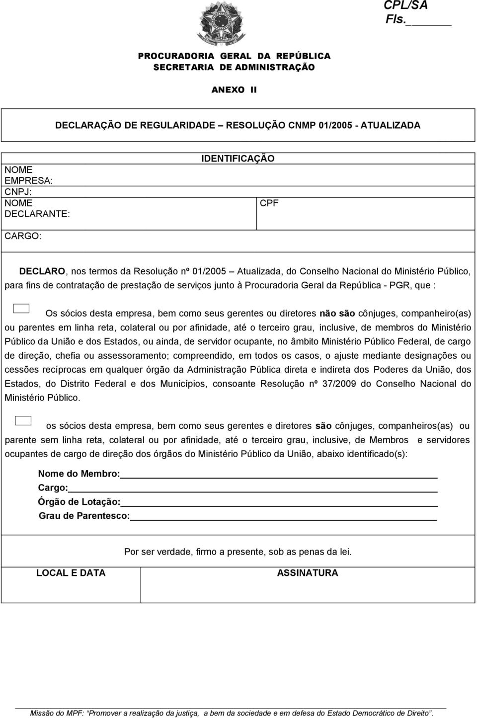 diretores não são cônjuges, companheiro(as) ou parentes em linha reta, colateral ou por afinidade, até o terceiro grau, inclusive, de membros do Ministério Público da União e dos Estados, ou ainda,