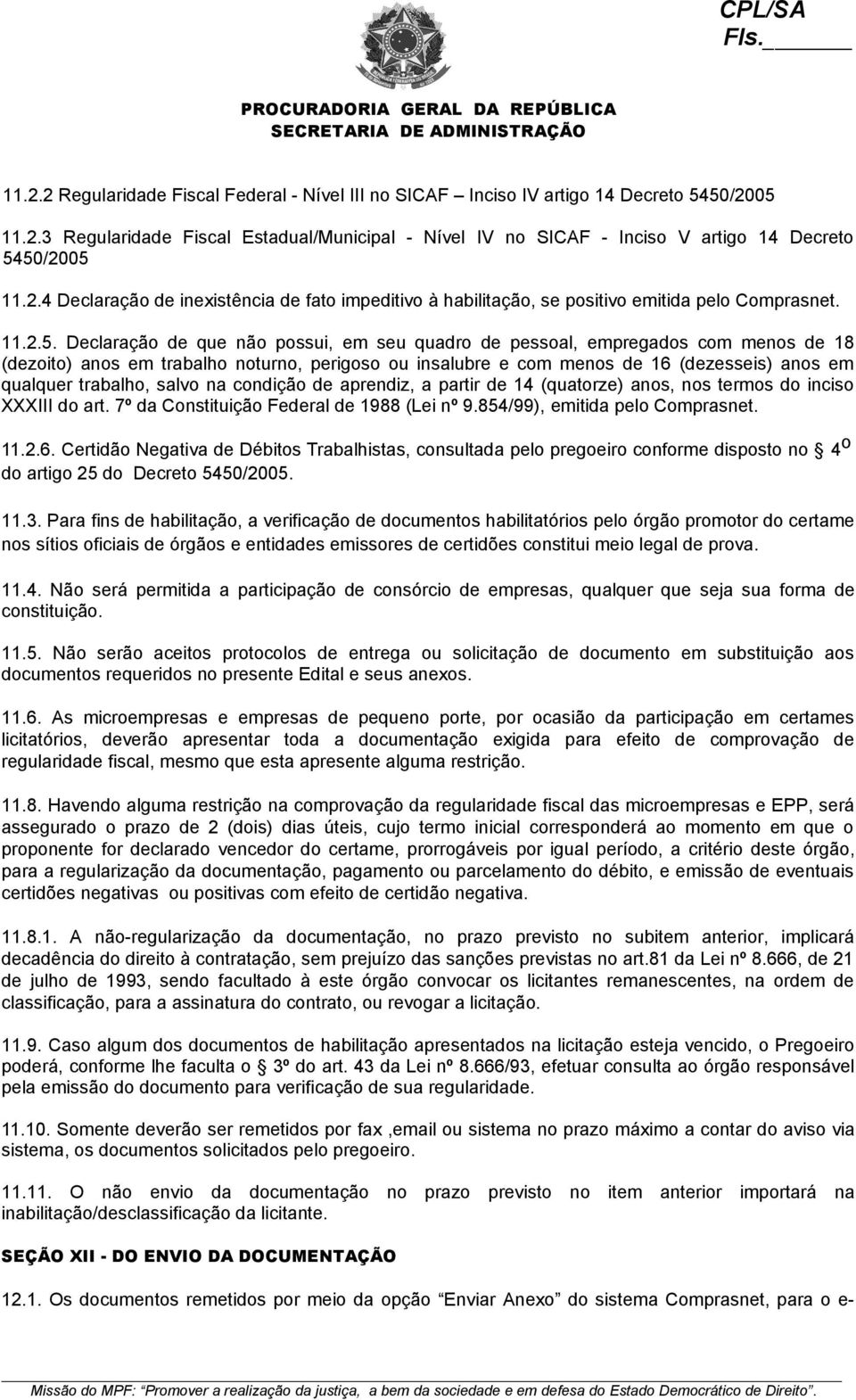 Declaração de que não possui, em seu quadro de pessoal, empregados com menos de 18 (dezoito) anos em trabalho noturno, perigoso ou insalubre e com menos de 16 (dezesseis) anos em qualquer trabalho,