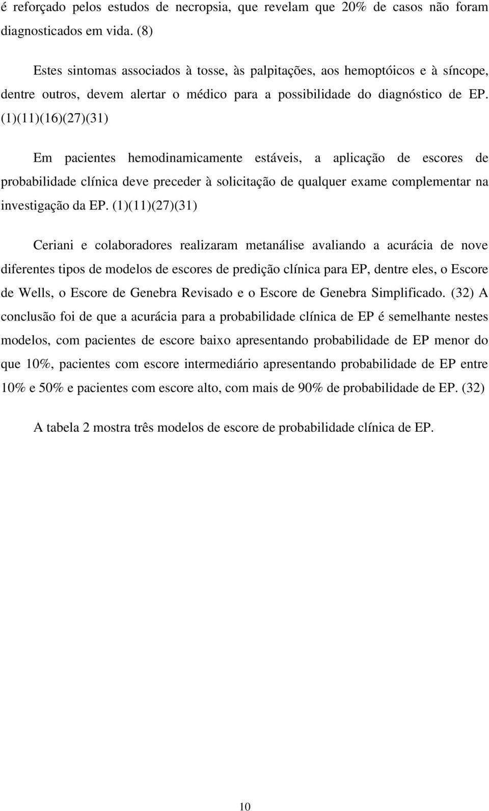 (1)(11)(16)(27)(31) Em pacientes hemodinamicamente estáveis, a aplicação de escores de probabilidade clínica deve preceder à solicitação de qualquer exame complementar na investigação da EP.