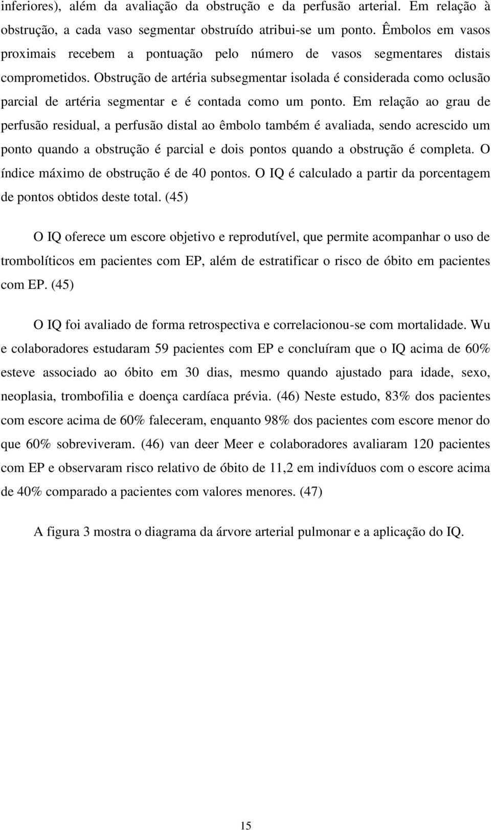 Obstrução de artéria subsegmentar isolada é considerada como oclusão parcial de artéria segmentar e é contada como um ponto.