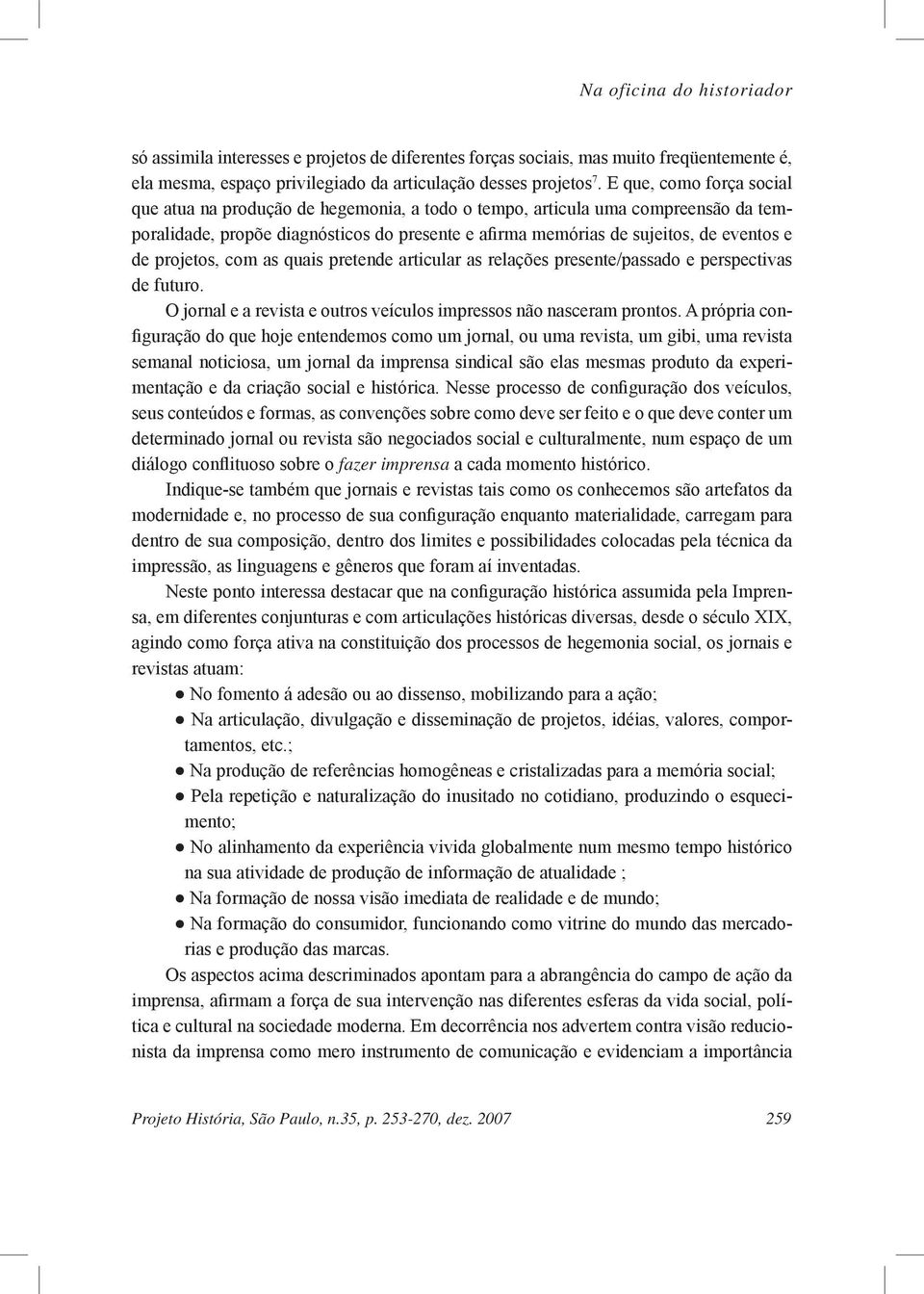 projetos, com as quais pretende articular as relações presente/passado e perspectivas de futuro. O jornal e a revista e outros veículos impressos não nasceram prontos.