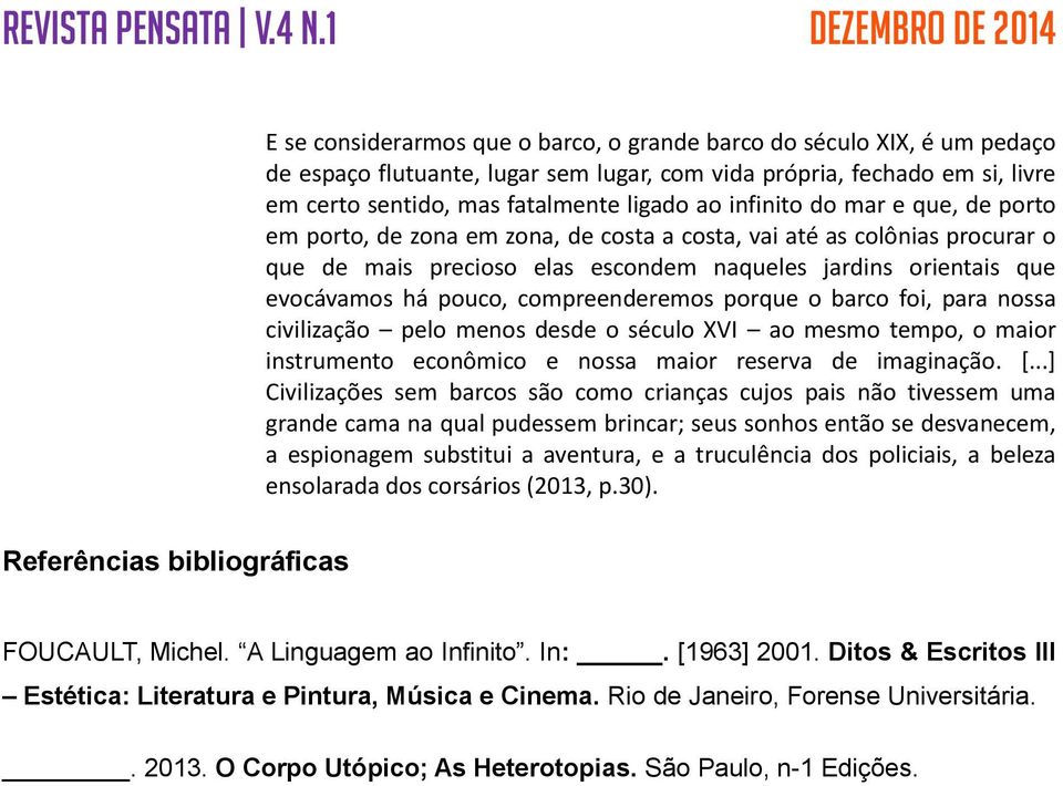 compreenderemos porque o barco foi, para nossa civilização pelo menos desde o século XVI ao mesmo tempo, o maior instrumento econômico e nossa maior reserva de imaginação. [.