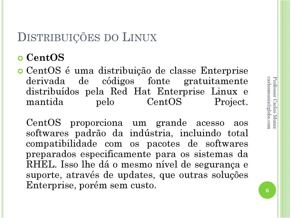 CentOS proporciona um grande acesso aos softwares padrão da indústria, incluindo total compatibilidade com os pacotes