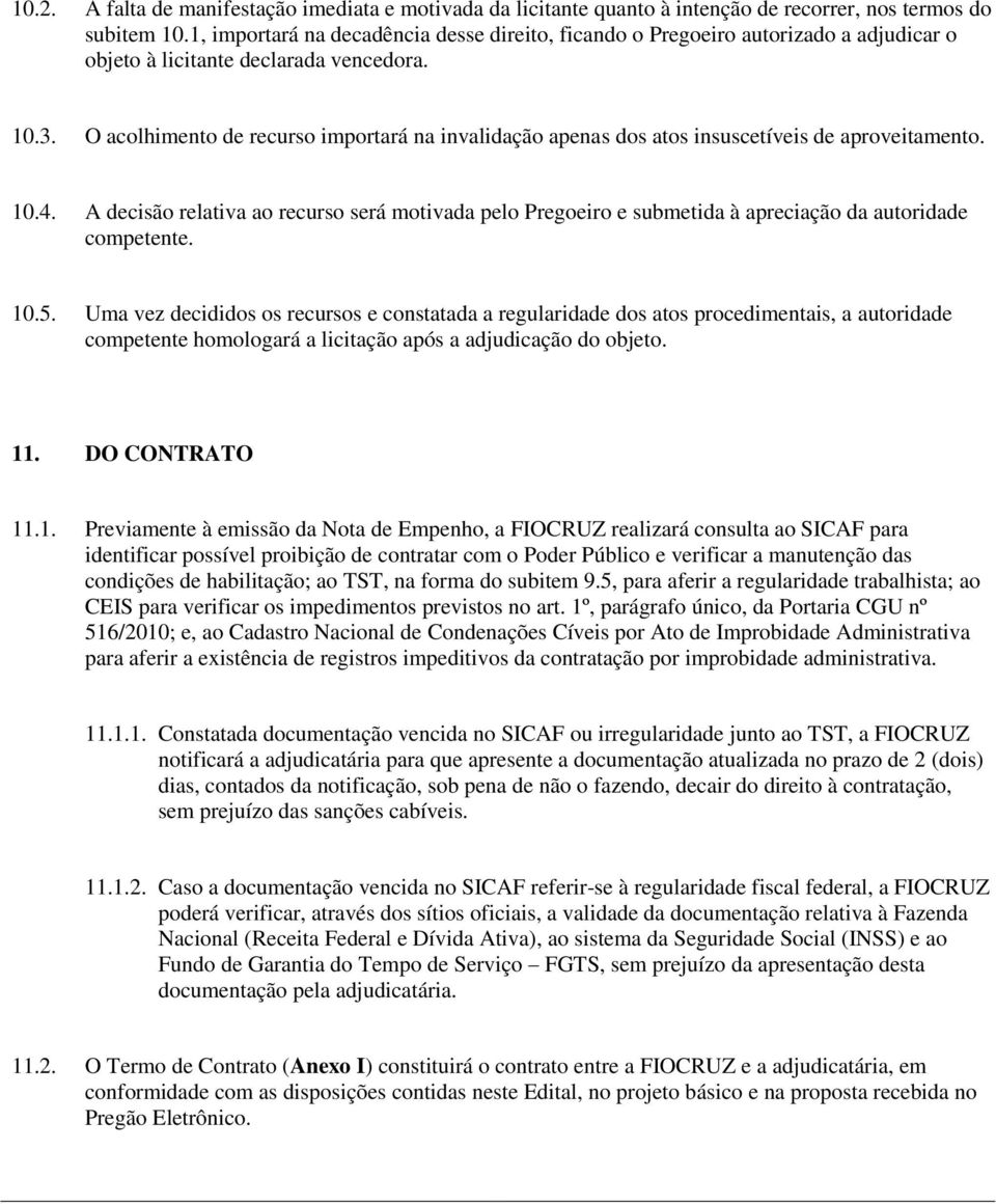 O acolhimento de recurso importará na invalidação apenas dos atos insuscetíveis de aproveitamento. 10.4.