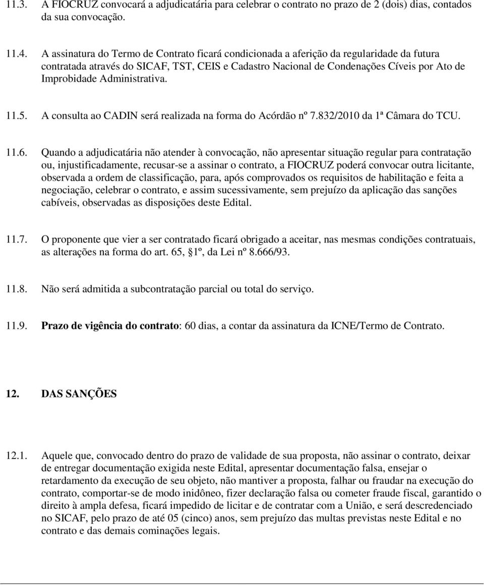 Administrativa. 11.5. A consulta ao CADIN será realizada na forma do Acórdão nº 7.832/2010 da 1ª Câmara do TCU. 11.6.