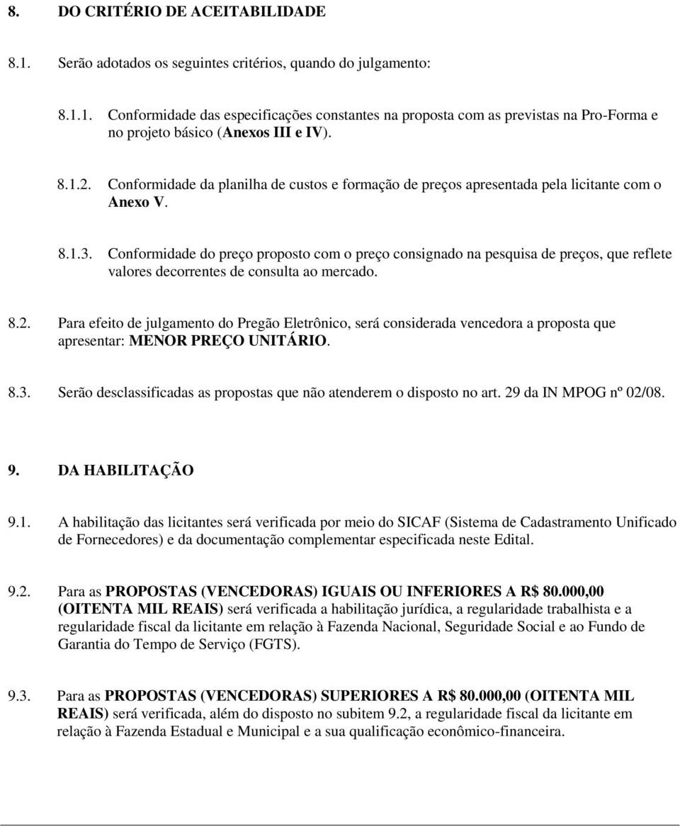 Conformidade do preço proposto com o preço consignado na pesquisa de preços, que reflete valores decorrentes de consulta ao mercado. 8.2.