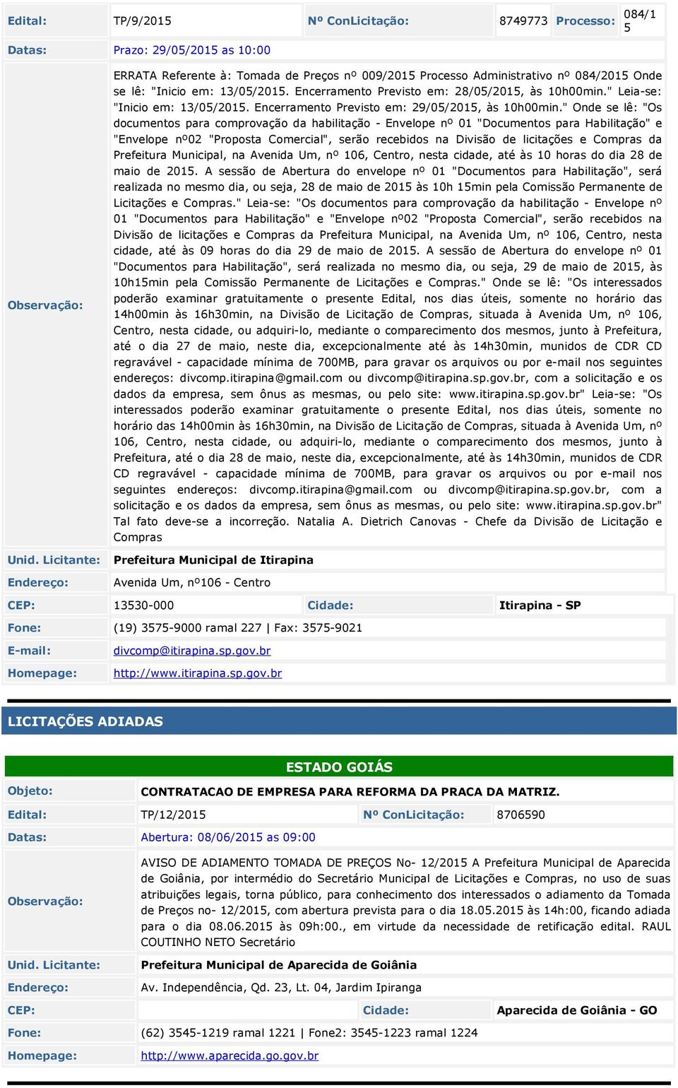 " Onde se lê: "Os documentos para comprovação da habilitação - Envelope nº 01 "Documentos para Habilitação" e "Envelope nº02 "Proposta Comercial", serão recebidos na Divisão de licitações e Compras