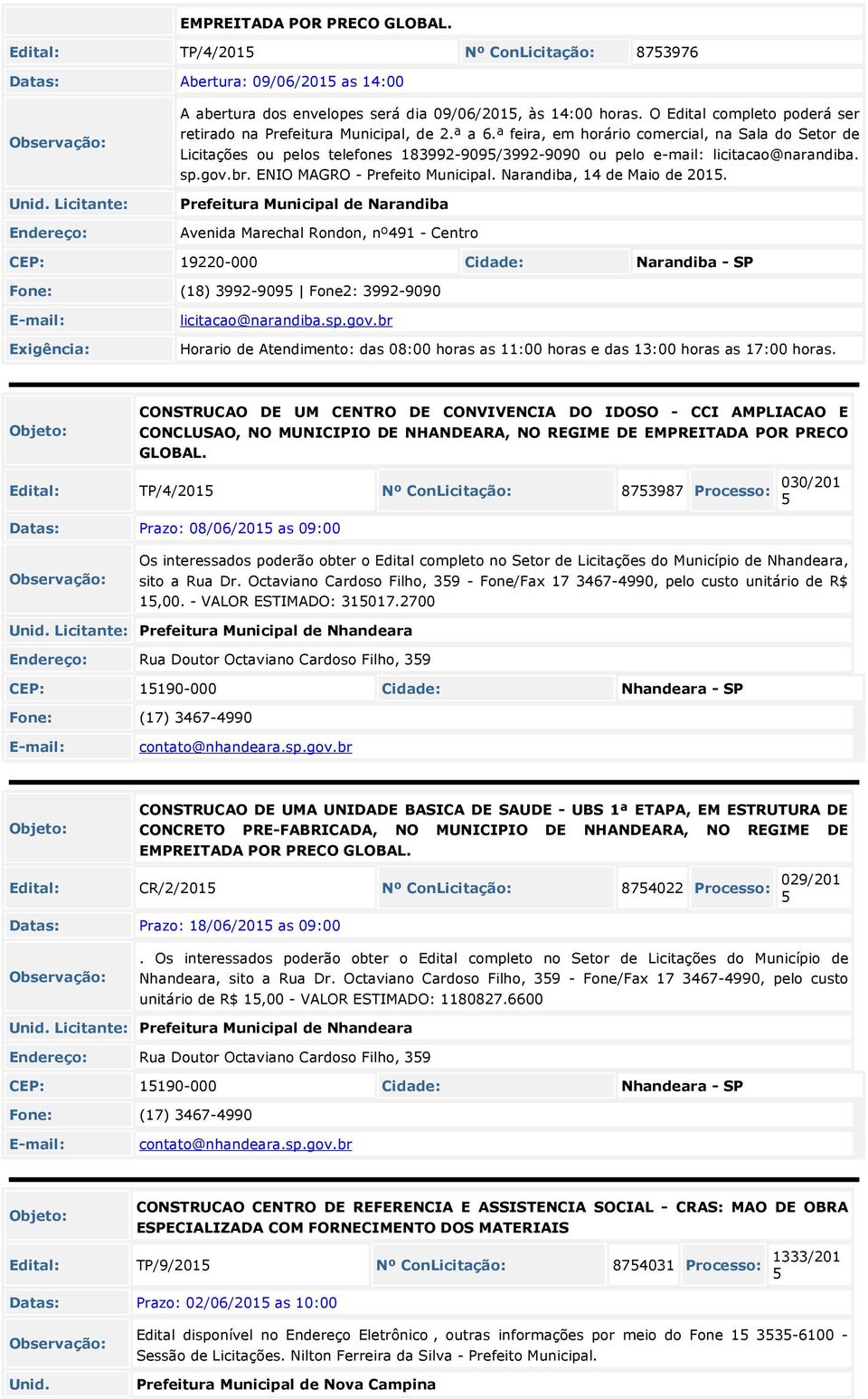 ª feira, em horário comercial, na Sala do Setor de Licitações ou pelos telefones 183992-9095/3992-9090 ou pelo e-mail: licitacao@narandiba. sp.gov.br. ENIO MAGRO - Prefeito Municipal.