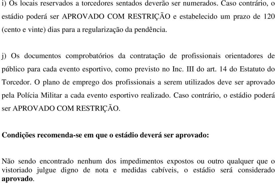 j) Os documentos comprobatórios da contratação de profissionais orientadores de público para cada evento esportivo, como previsto no Inc. III do art. 14 do Estatuto do Torcedor.