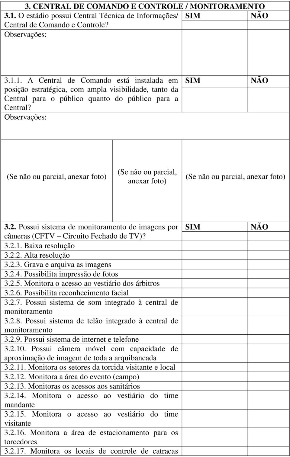 1. A Central de Comando está instalada em posição estratégica, com ampla visibilidade, tanto da Central para o público quanto do público para a Central?