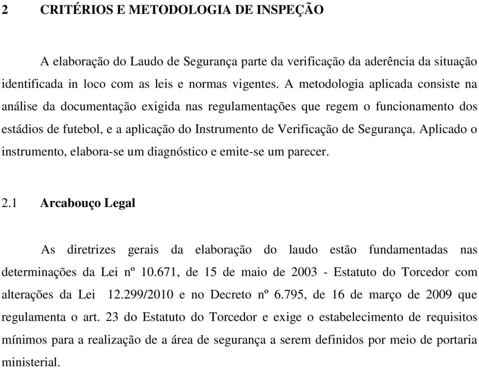 Aplicado o instrumento, elabora-se um diagnóstico e emite-se um parecer. 2.1 Arcabouço Legal As diretrizes gerais da elaboração do laudo estão fundamentadas nas determinações da Lei nº 10.