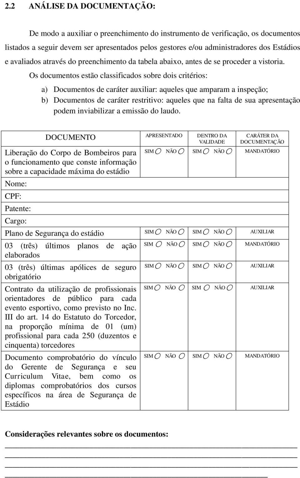 Os documentos estão classificados sobre dois critérios: a) Documentos de caráter auxiliar: aqueles que amparam a inspeção; b) Documentos de caráter restritivo: aqueles que na falta de sua