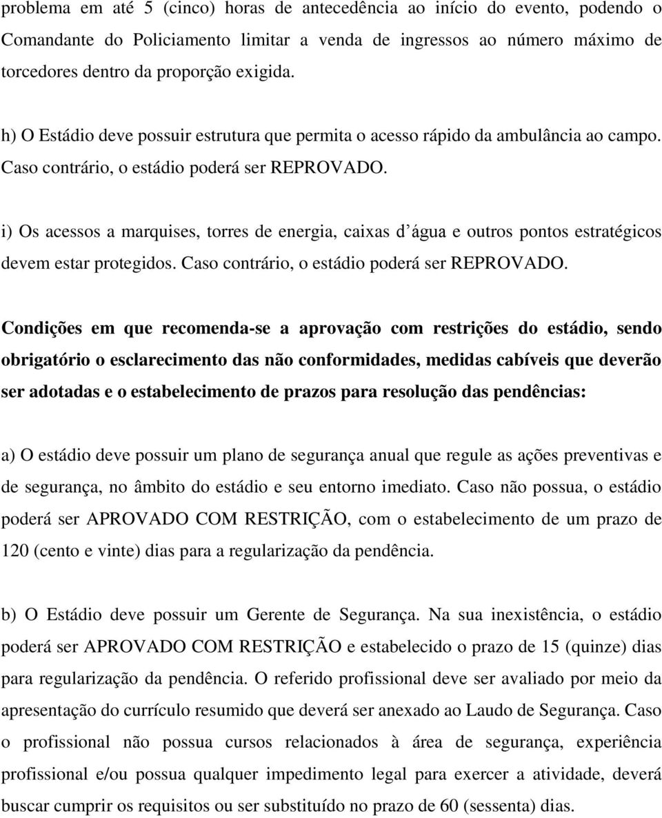 i) Os acessos a marquises, torres de energia, caixas d água e outros pontos estratégicos devem estar protegidos. Caso contrário, o estádio poderá ser REPROVADO.