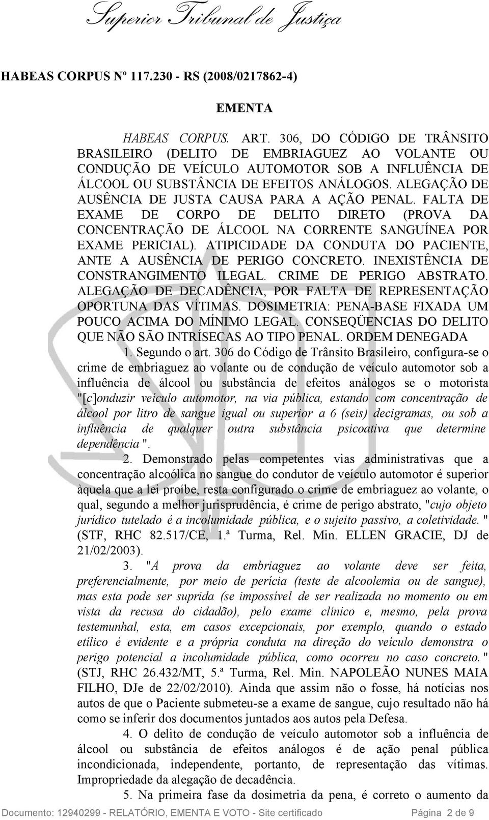 ALEGAÇÃO DE AUSÊNCIA DE JUSTA CAUSA PARA A AÇÃO PENAL. FALTA DE EXAME DE CORPO DE DELITO DIRETO (PROVA DA CONCENTRAÇÃO DE ÁLCOOL NA CORRENTE SANGUÍNEA POR EXAME PERICIAL).