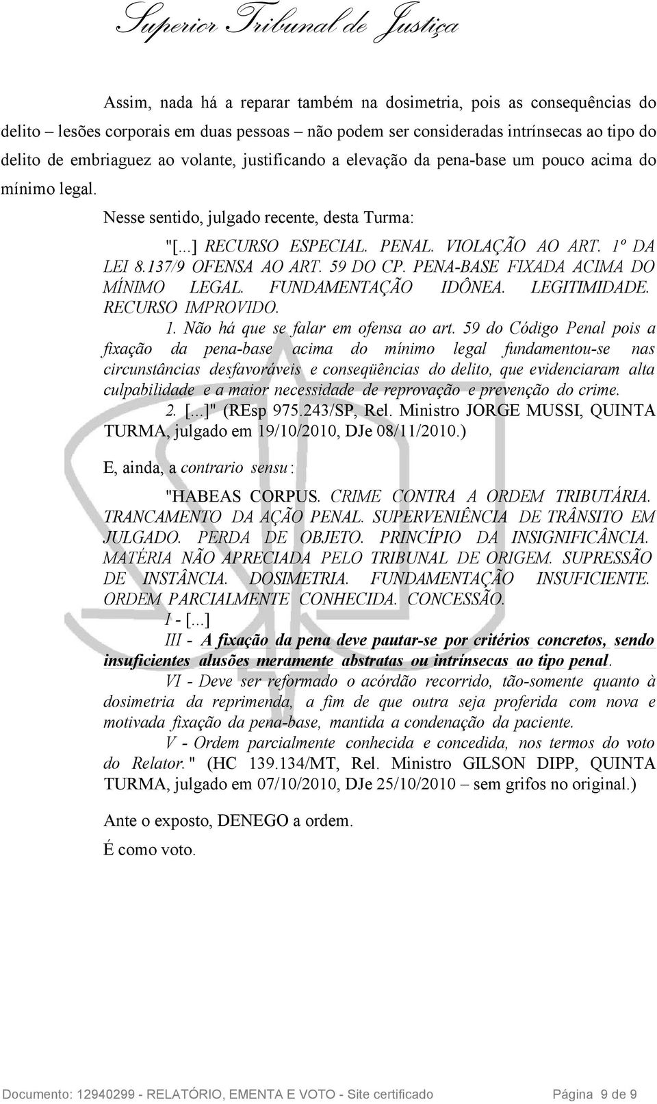 59 DO CP. PENA-BASE FIXADA ACIMA DO MÍNIMO LEGAL. FUNDAMENTAÇÃO IDÔNEA. LEGITIMIDADE. RECURSO IMPROVIDO. 1. Não há que se falar em ofensa ao art.