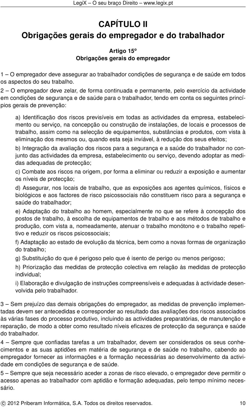 2 O empregador deve zelar, de forma continuada e permanente, pelo exercício da actividade em condições de segurança e de saúde para o trabalhador, tendo em conta os seguintes princípios gerais de