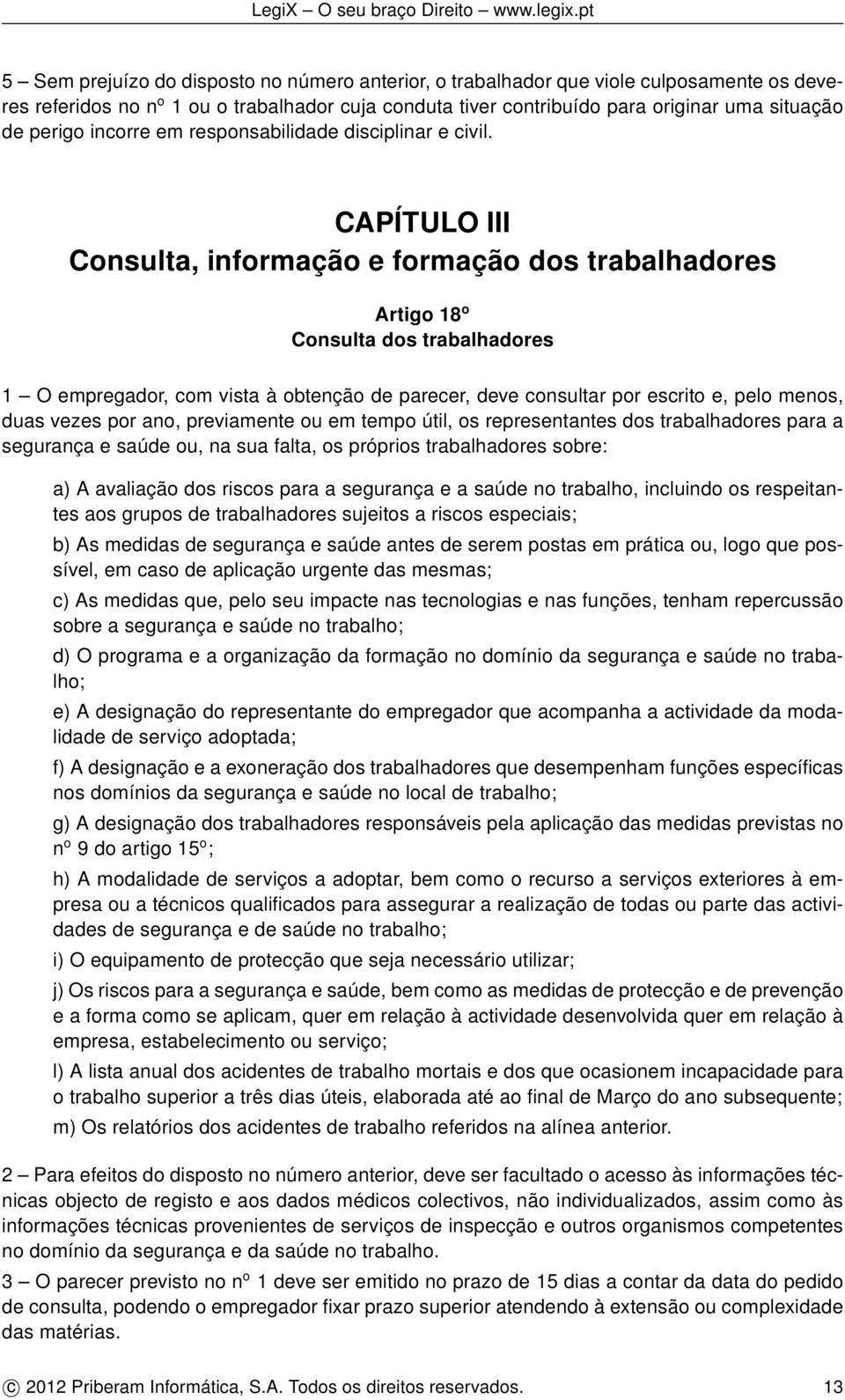 CAPÍTULO III Consulta, informação e formação dos trabalhadores Artigo 18 o Consulta dos trabalhadores 1 O empregador, com vista à obtenção de parecer, deve consultar por escrito e, pelo menos, duas