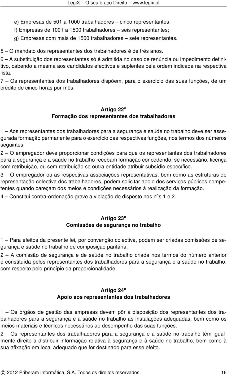 6 A substituição dos representantes só é admitida no caso de renúncia ou impedimento definitivo, cabendo a mesma aos candidatos efectivos e suplentes pela ordem indicada na respectiva lista.