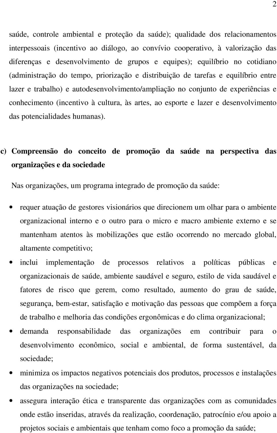 conhecimento (incentivo à cultura, às artes, ao esporte e lazer e desenvolvimento das potencialidades humanas).