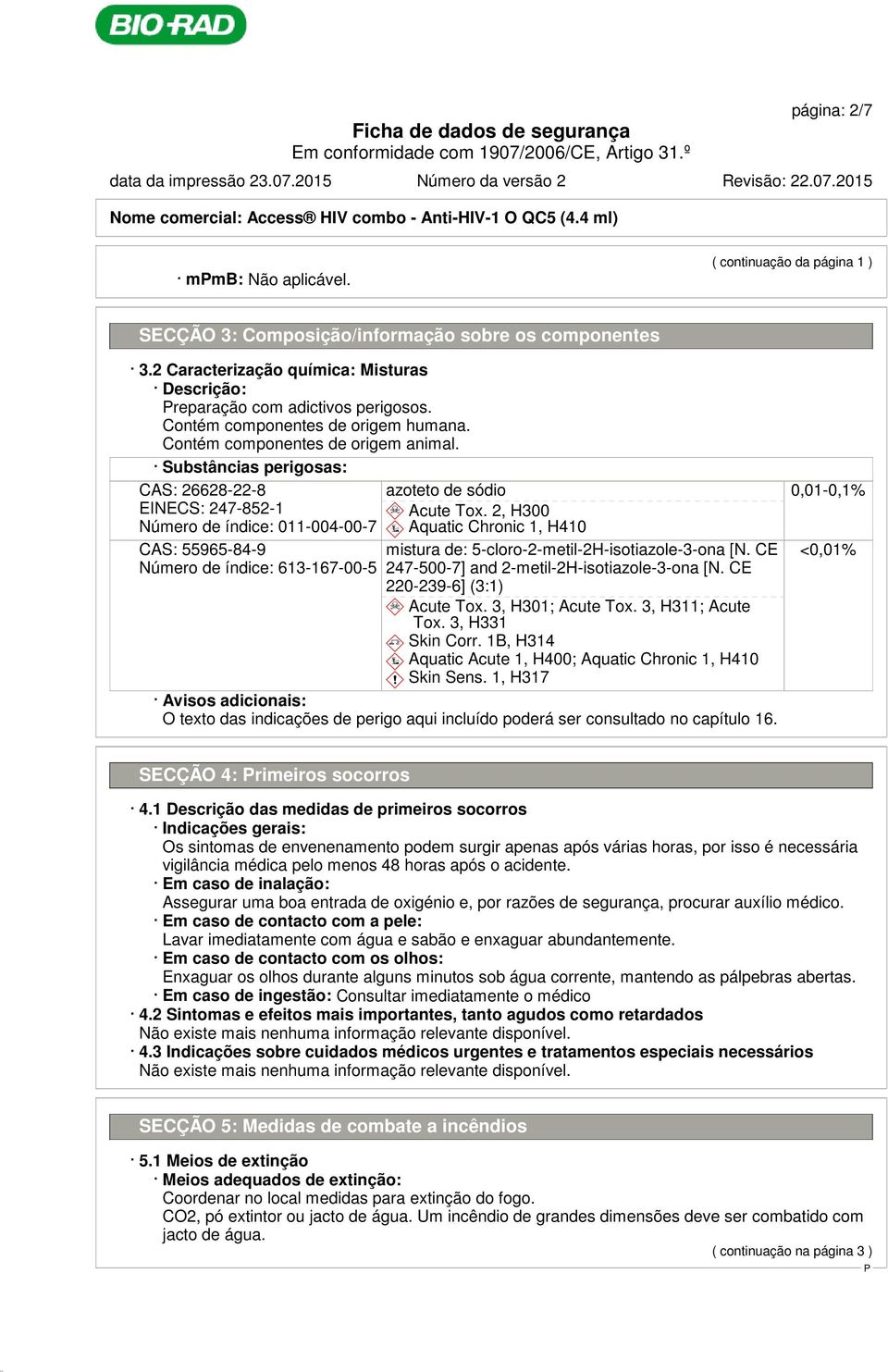 Substâncias perigosas: CAS: 26628-22-8 EINECS: 247-852-1 Número de índice: 011-004-00-7 CAS: 55965-84-9 Número de índice: 613-167-00-5 azoteto de sódio d~ Acute Tox.