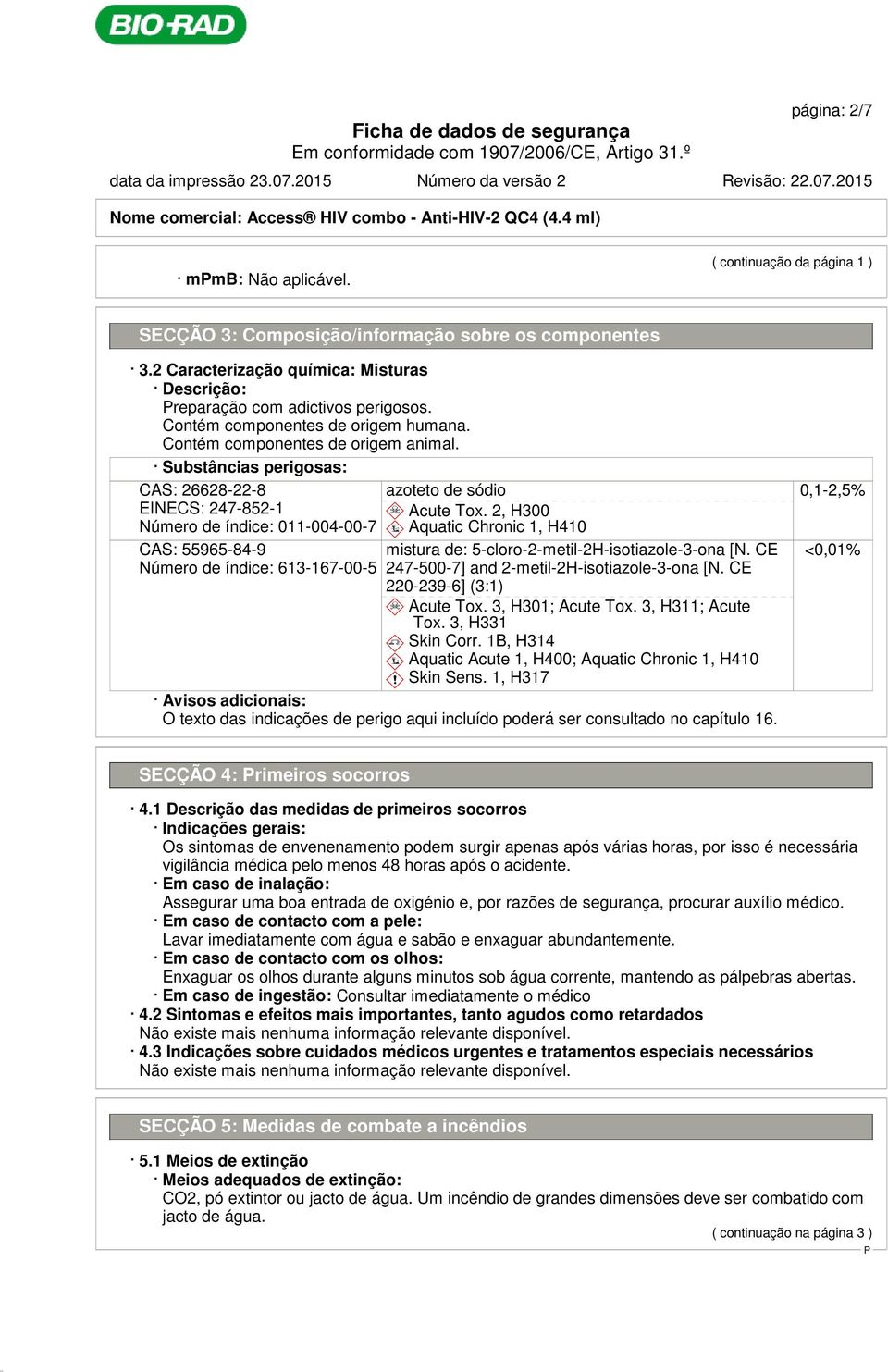 Substâncias perigosas: CAS: 26628-22-8 EINECS: 247-852-1 Número de índice: 011-004-00-7 CAS: 55965-84-9 Número de índice: 613-167-00-5 azoteto de sódio d~ Acute Tox.