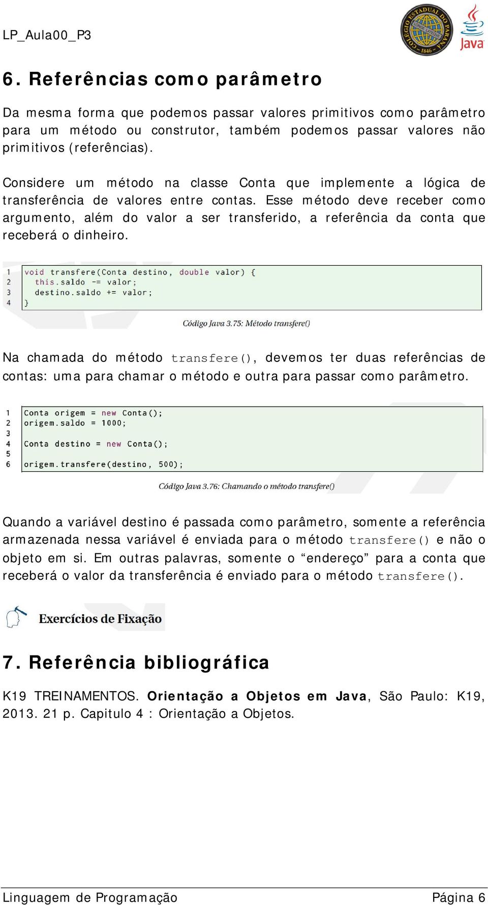 Esse método deve receber como argumento, além do valor a ser transferido, a referência da conta que receberá o dinheiro.