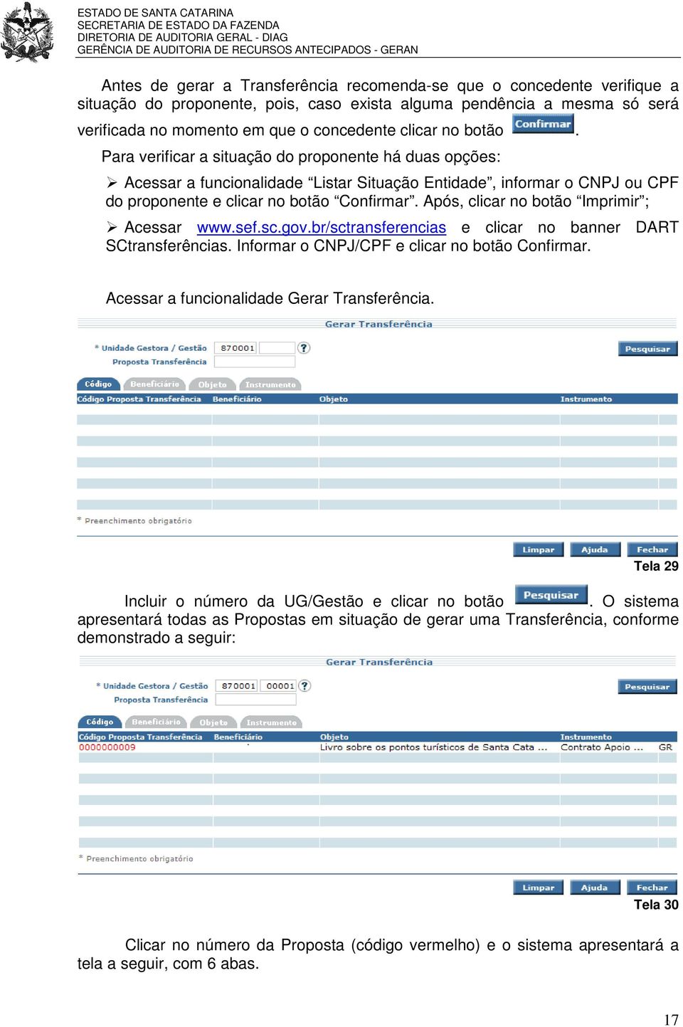 Após, clicar no botão Imprimir ; Acessar www.sef.sc.gov.br/sctransferencias e clicar no banner DART SCtransferências. Informar o CNPJ/CPF e clicar no botão Confirmar.