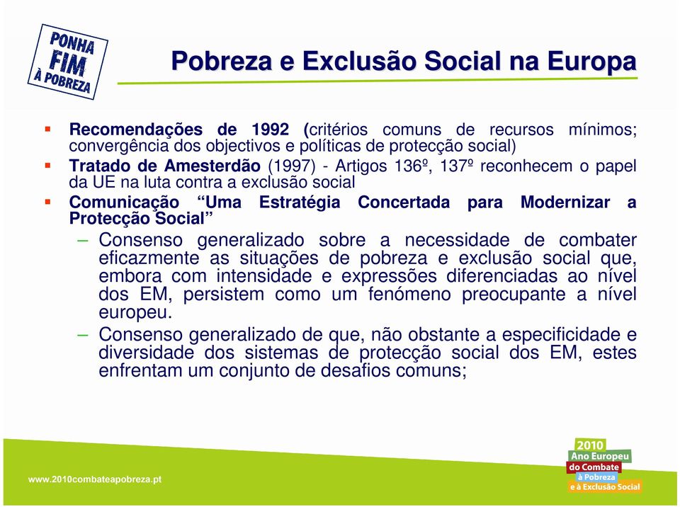 sobre a necessidade de combater eficazmente as situações de pobreza e exclusão social que, embora com intensidade e expressões diferenciadas ao nível dos EM, persistem como um fenómeno