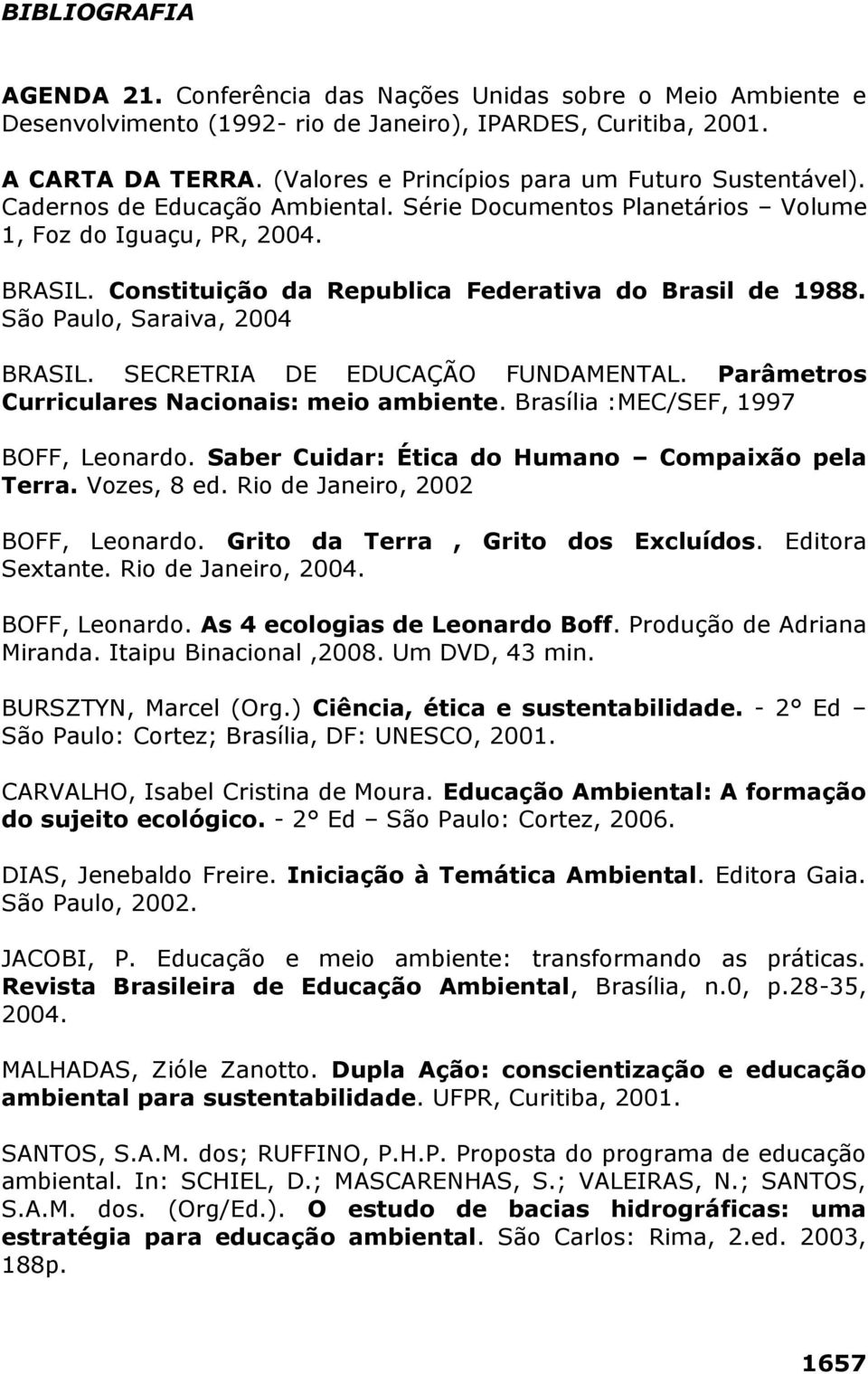Constituição da Republica Federativa do Brasil de 1988. São Paulo, Saraiva, 2004 BRASIL. SECRETRIA DE EDUCAÇÃO FUNDAMENTAL. Parâmetros Curriculares Nacionais: meio ambiente.