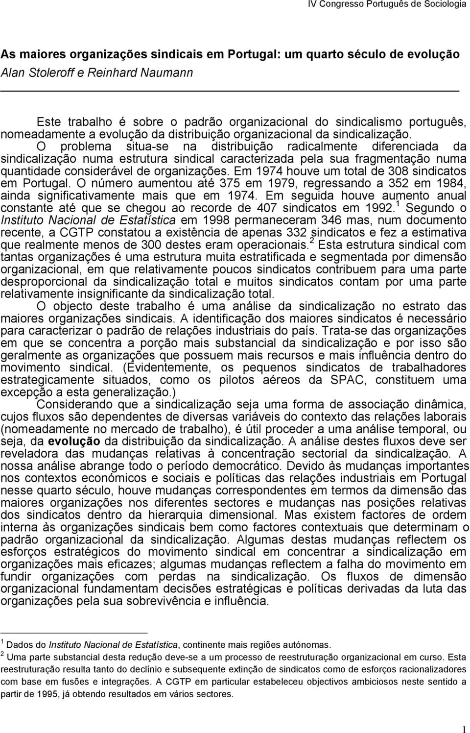 O problema situa-se na distribuição radicalmente diferenciada da sindicalização numa estrutura sindical caracterizada pela sua fragmentação numa quantidade considerável de organizações.