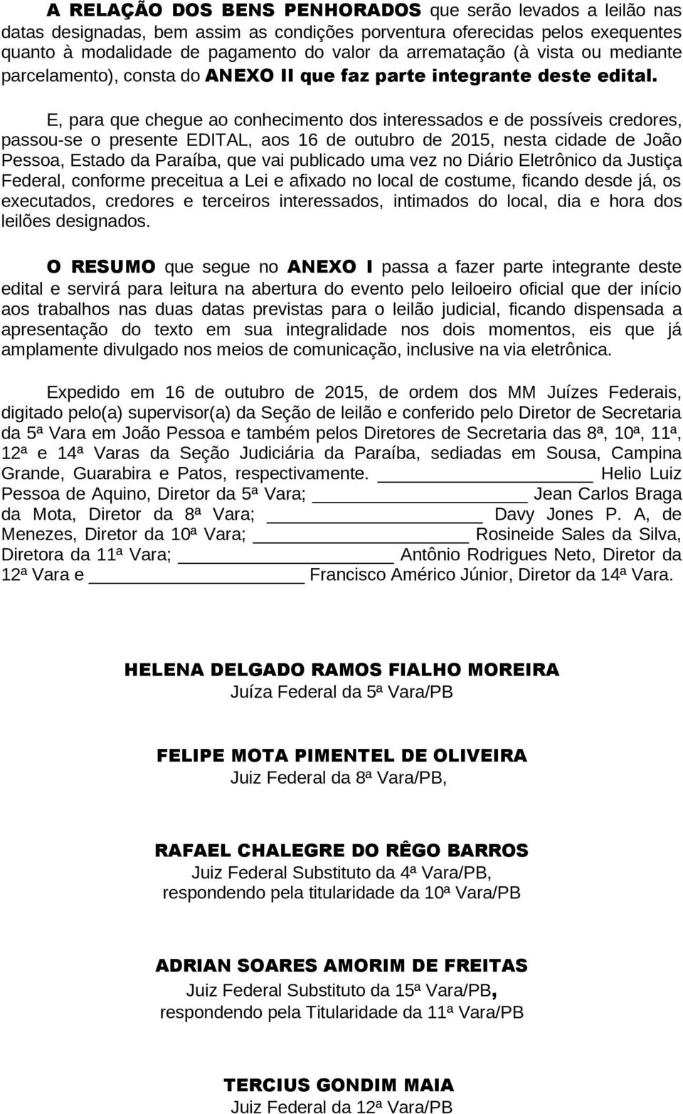 E, para que chegue ao conhecimento dos interessados e de possíveis credores, passou-se o presente EDITAL, aos 16 de outubro de 2015, nesta cidade de João Pessoa, Estado da Paraíba, que vai publicado