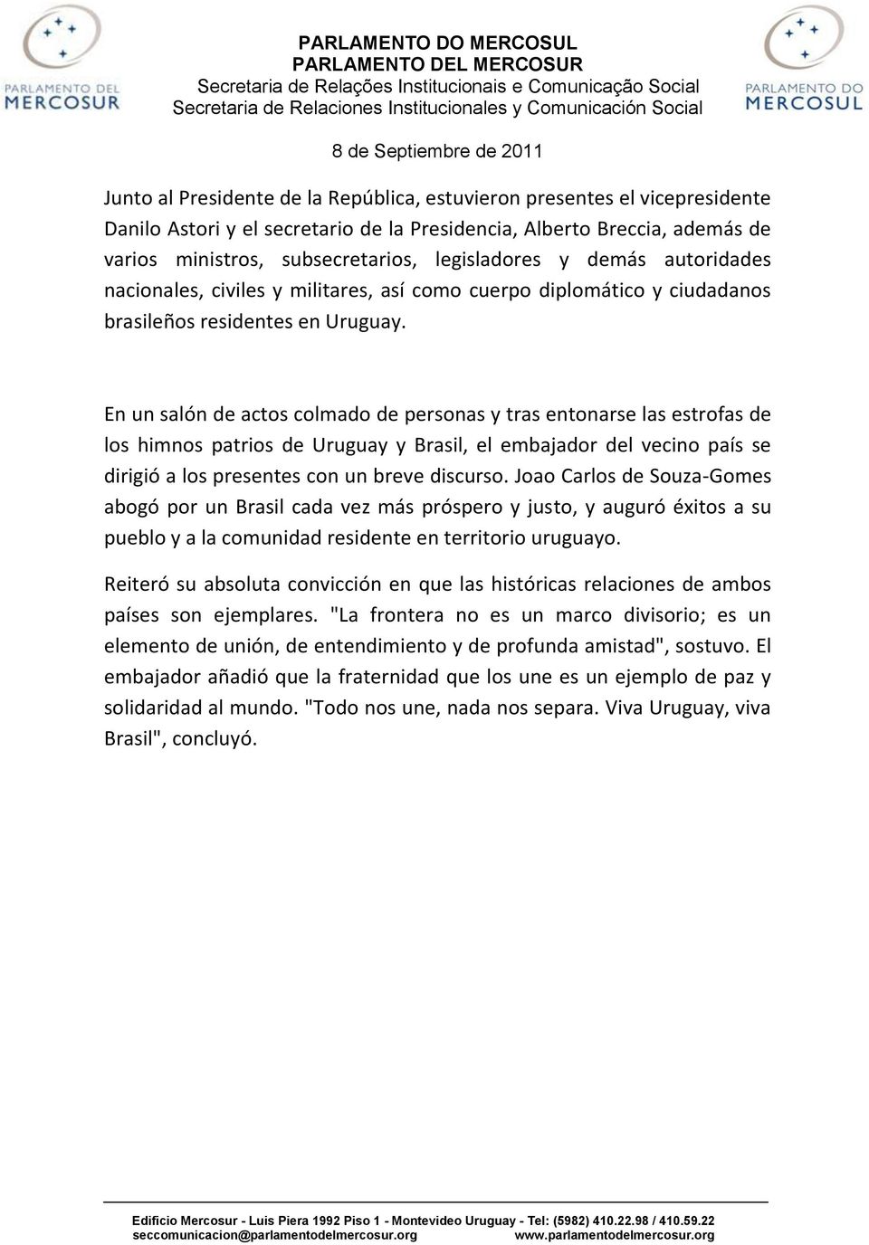 En un salón de actos colmado de personas y tras entonarse las estrofas de los himnos patrios de Uruguay y Brasil, el embajador del vecino país se dirigió a los presentes con un breve discurso.