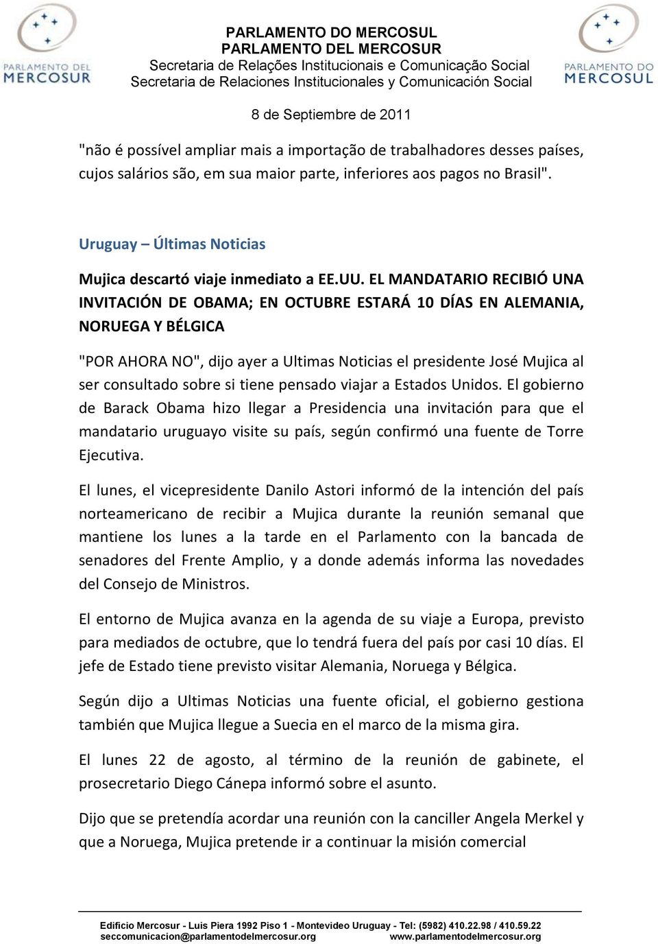 EL MANDATARIO RECIBIÓ UNA INVITACIÓN DE OBAMA; EN OCTUBRE ESTARÁ 10 DÍAS EN ALEMANIA, NORUEGA Y BÉLGICA "POR AHORA NO", dijo ayer a Ultimas Noticias el presidente José Mujica al ser consultado sobre
