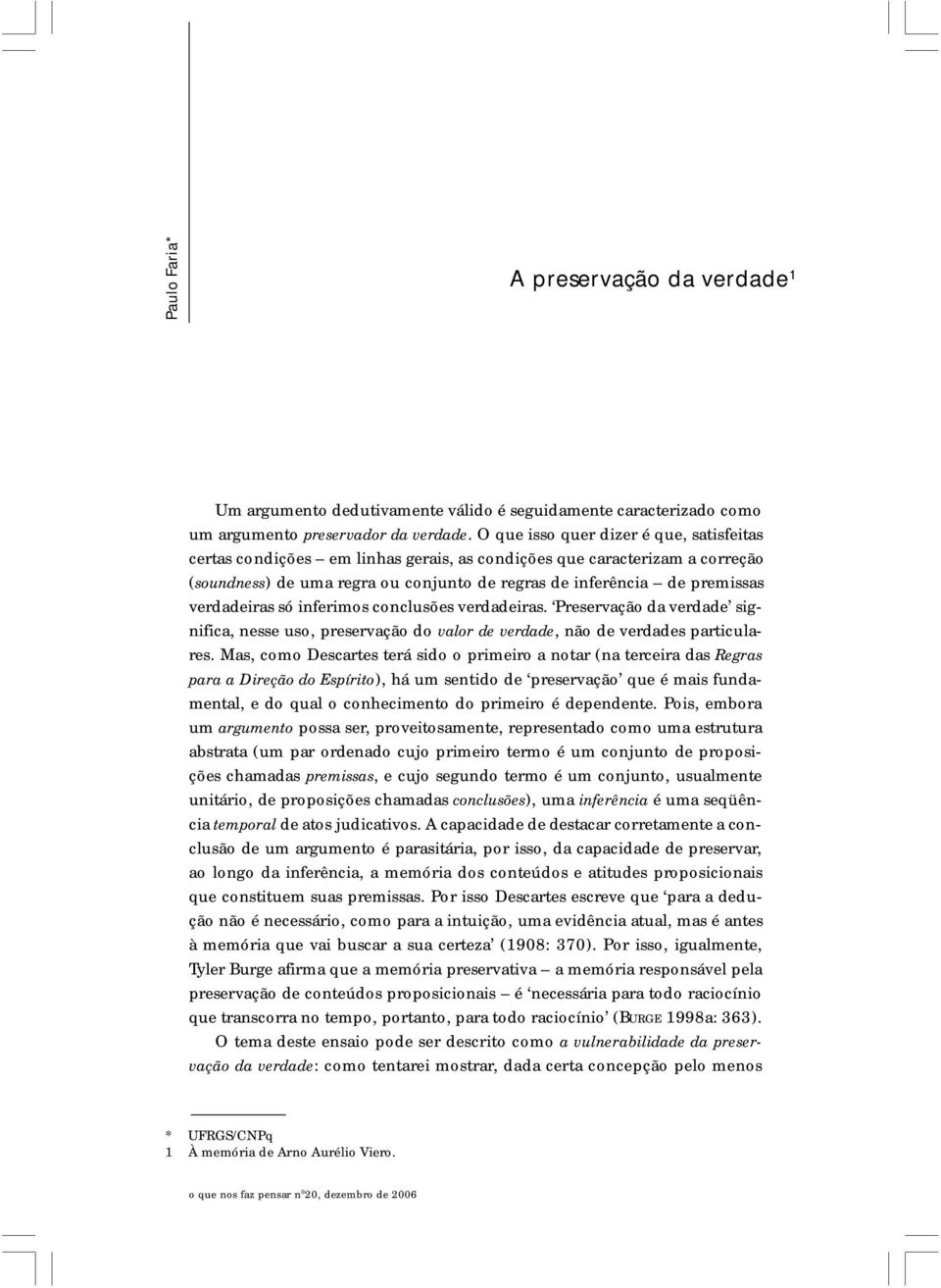 verdadeiras só inferimos conclusões verdadeiras. Preservação da verdade significa, nesse uso, preservação do valor de verdade, não de verdades particulares.