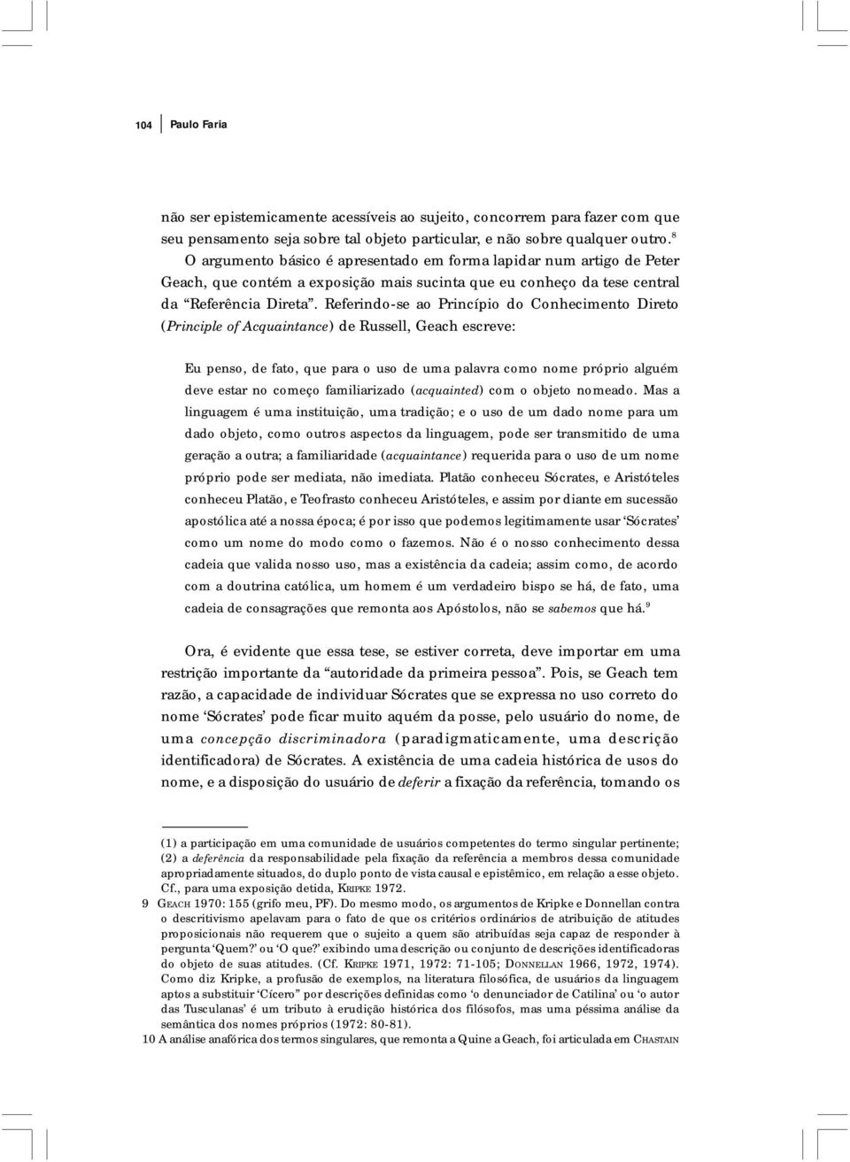 Referindo-se ao Princípio do Conhecimento Direto (Principle of Acquaintance) de Russell, Geach escreve: Eu penso, de fato, que para o uso de uma palavra como nome próprio alguém deve estar no começo