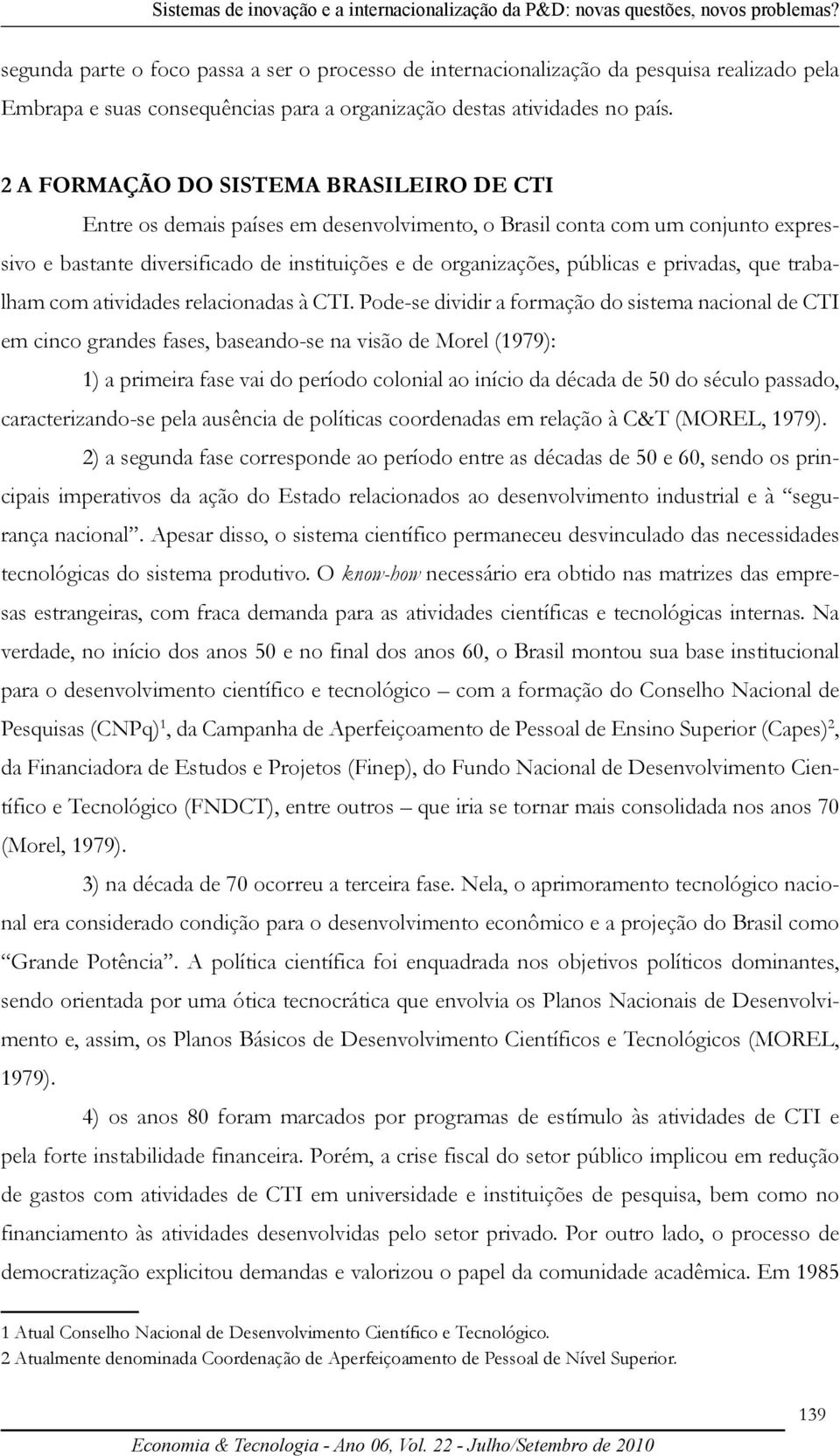 2 A FORMAÇÃO DO SISTEMA BRASILEIRO DE CTI Entre os demais países em desenvolvimento, o Brasil conta com um conjunto expressivo e bastante diversificado de instituições e de organizações, públicas e