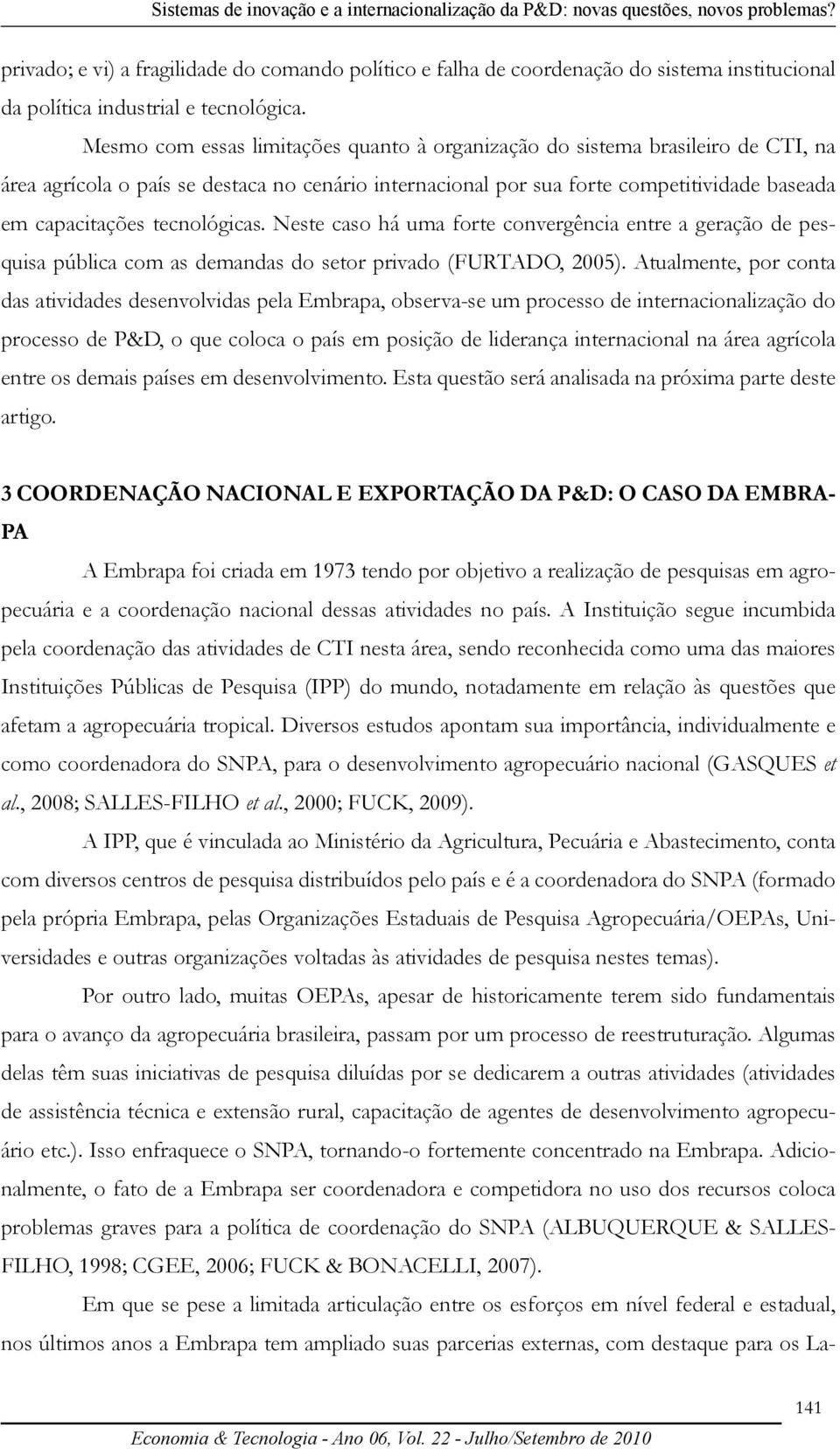 Mesmo com essas limitações quanto à organização do sistema brasileiro de CTI, na área agrícola o país se destaca no cenário internacional por sua forte competitividade baseada em capacitações