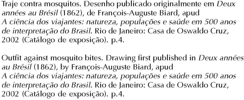 500 anos de interpretação do Brasil. Rio de Janeiro: Casa de Oswaldo Cruz, 2002 (Catálogo de exposição). p.4. Outfit against mosquito bites.