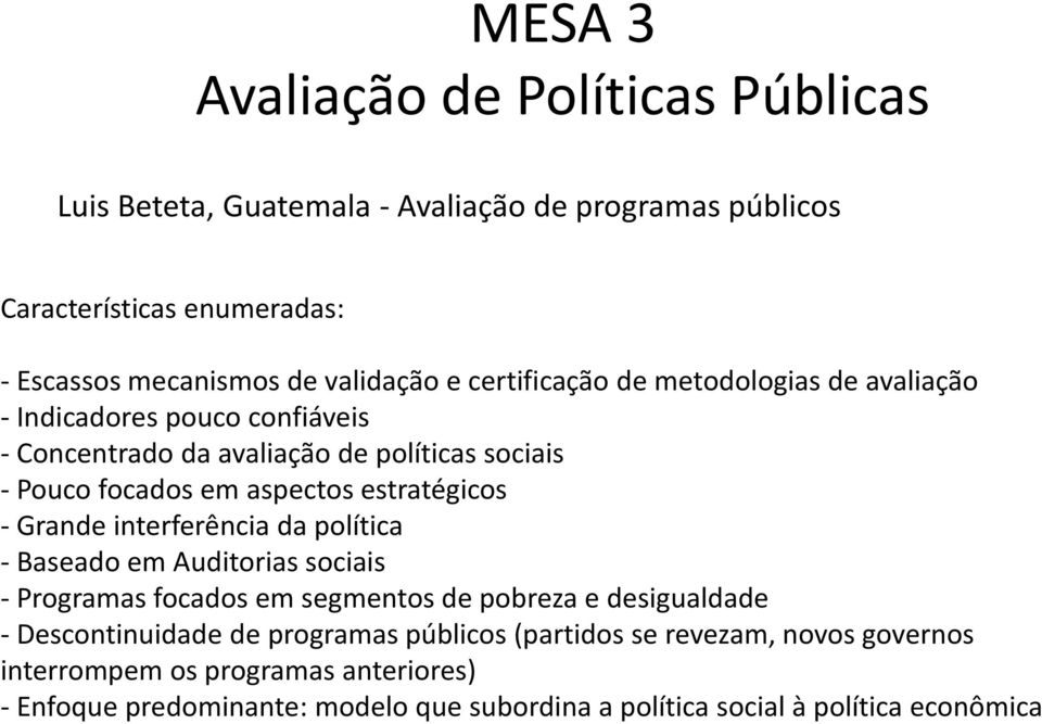 - Grande interferência da política - Baseado em Auditorias sociais - Programas focados em segmentos de pobreza e desigualdade - Descontinuidade de programas