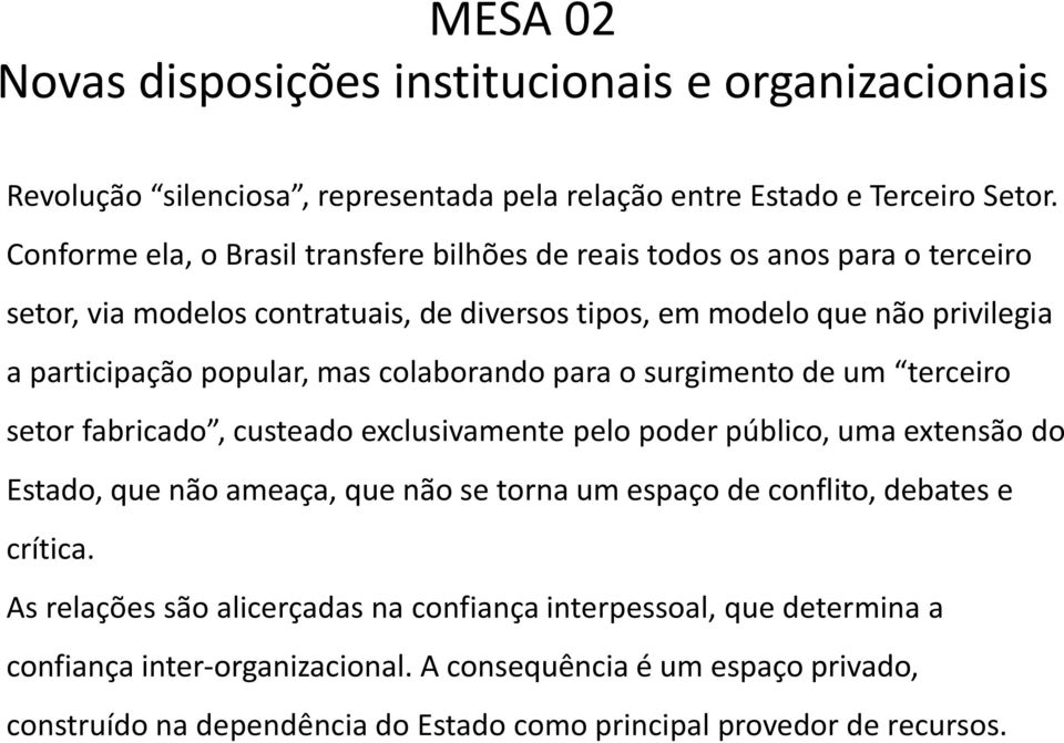 mas colaborando para o surgimento de um terceiro setor fabricado, custeado exclusivamente pelo poder público, uma extensão do Estado, que não ameaça, que não se torna um espaço de