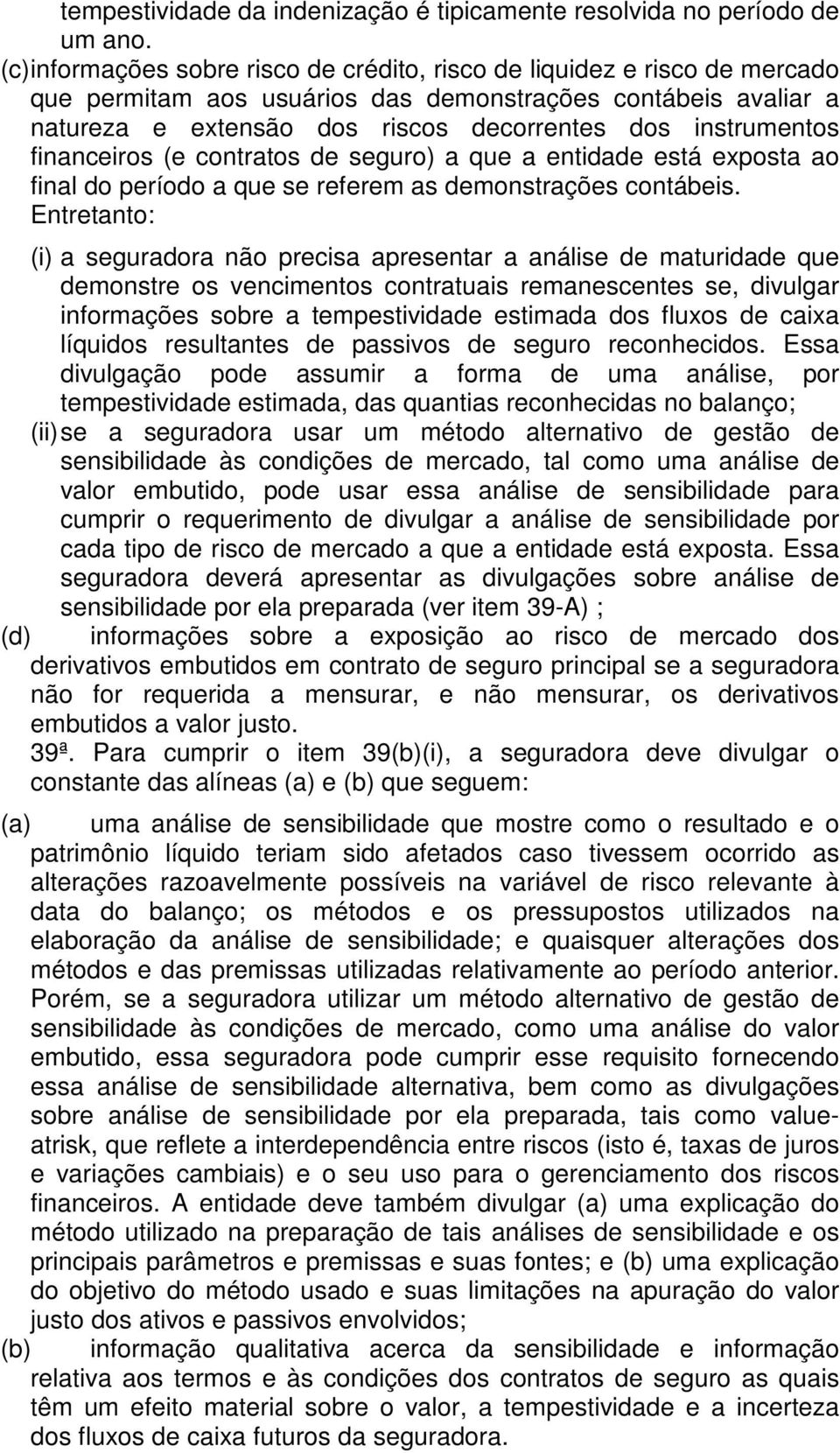 instrumentos financeiros (e contratos de seguro) a que a entidade está exposta ao final do período a que se referem as demonstrações contábeis.