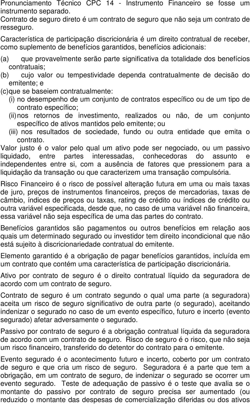 totalidade dos benefícios contratuais; (b) cujo valor ou tempestividade dependa contratualmente de decisão do emitente; e (c) que se baseiem contratualmente: (i) no desempenho de um conjunto de