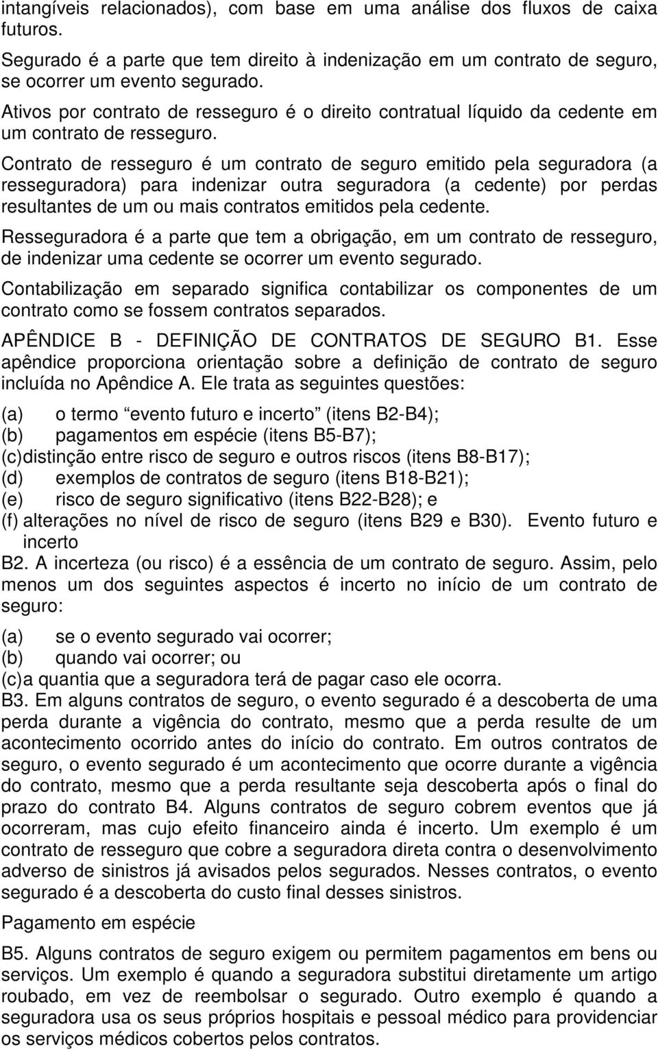 Contrato de resseguro é um contrato de seguro emitido pela seguradora (a resseguradora) para indenizar outra seguradora (a cedente) por perdas resultantes de um ou mais contratos emitidos pela