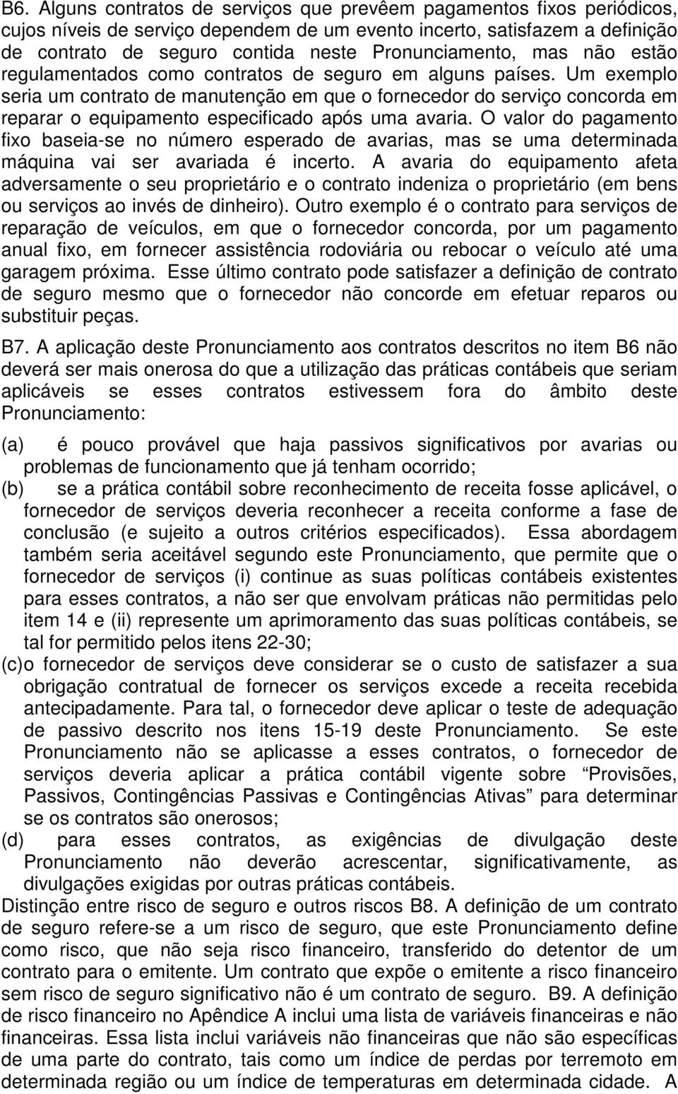 Um exemplo seria um contrato de manutenção em que o fornecedor do serviço concorda em reparar o equipamento especificado após uma avaria.