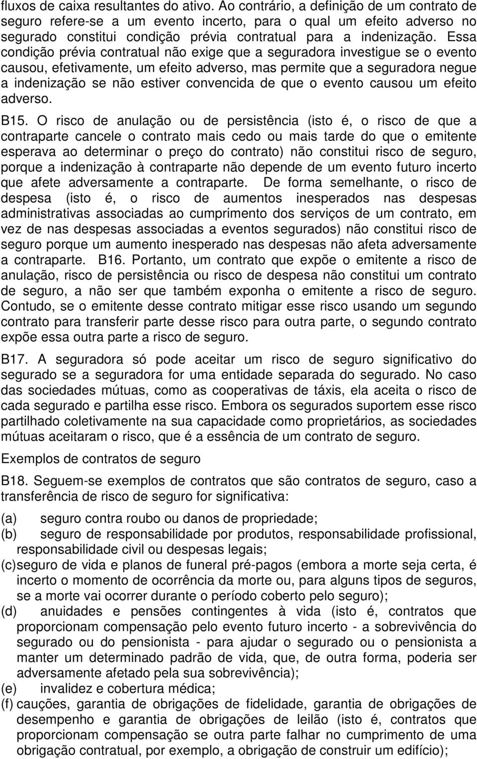 Essa condição prévia contratual não exige que a seguradora investigue se o evento causou, efetivamente, um efeito adverso, mas permite que a seguradora negue a indenização se não estiver convencida