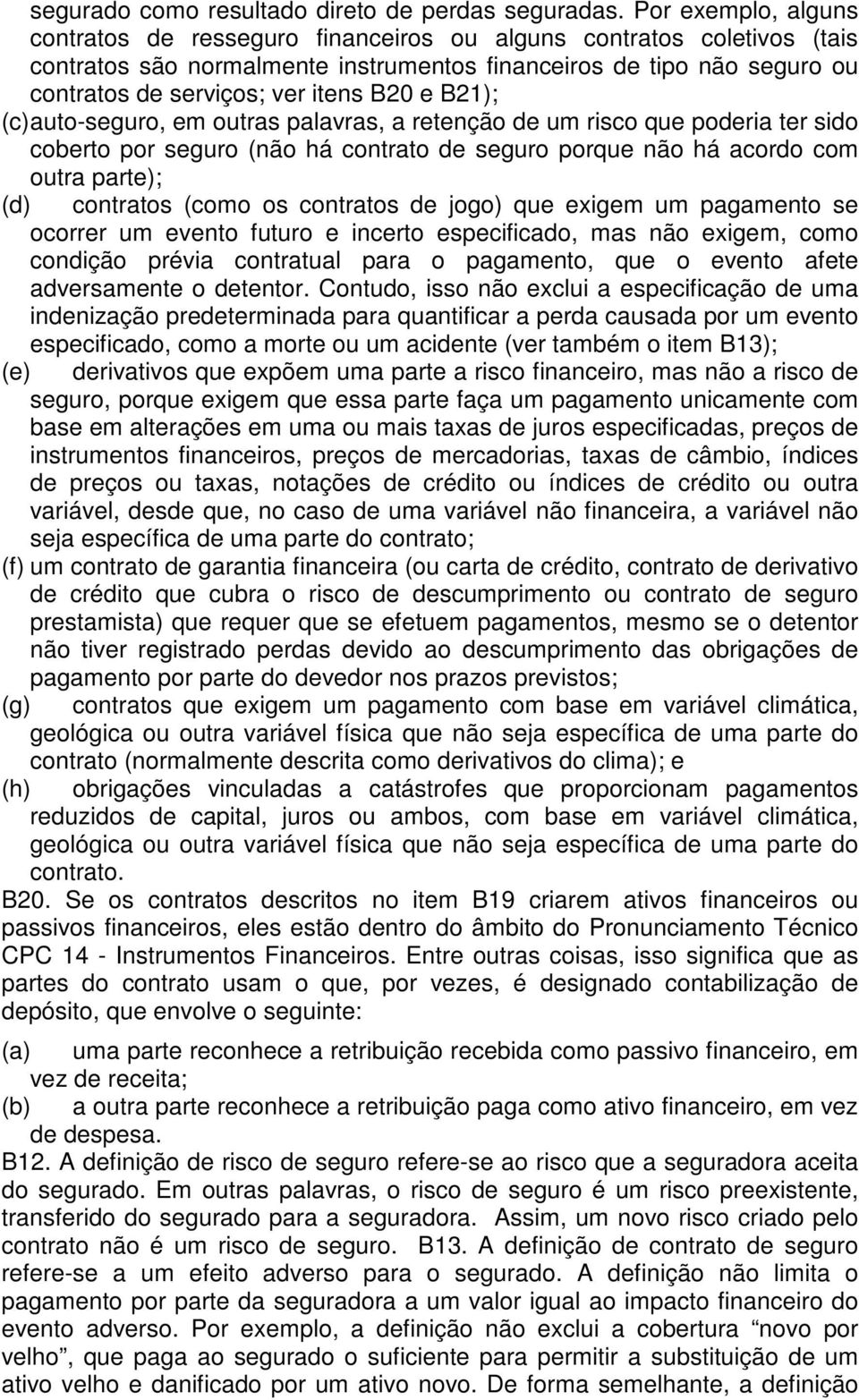 B20 e B21); (c) auto-seguro, em outras palavras, a retenção de um risco que poderia ter sido coberto por seguro (não há contrato de seguro porque não há acordo com outra parte); (d) contratos (como