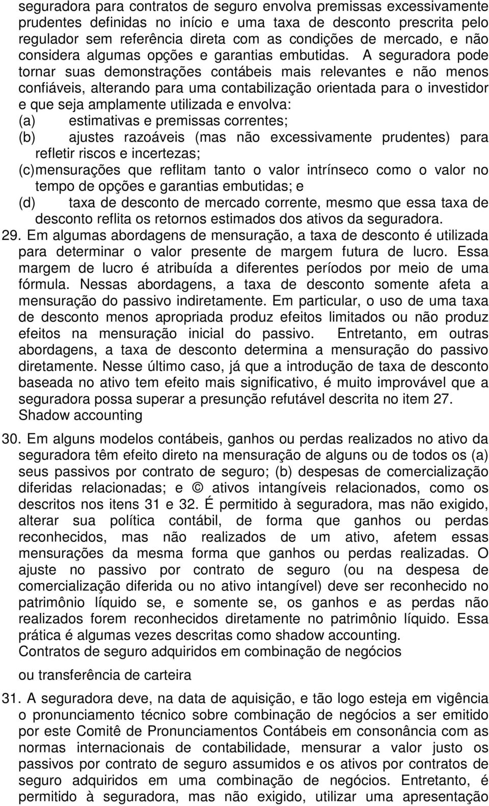 A seguradora pode tornar suas demonstrações contábeis mais relevantes e não menos confiáveis, alterando para uma contabilização orientada para o investidor e que seja amplamente utilizada e envolva: