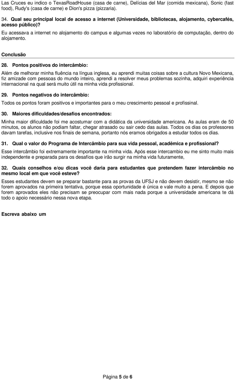 Eu acessava a internet no alojamento do campus e algumas vezes no laboratório de computação, dentro do alojamento. Conclusão 28.