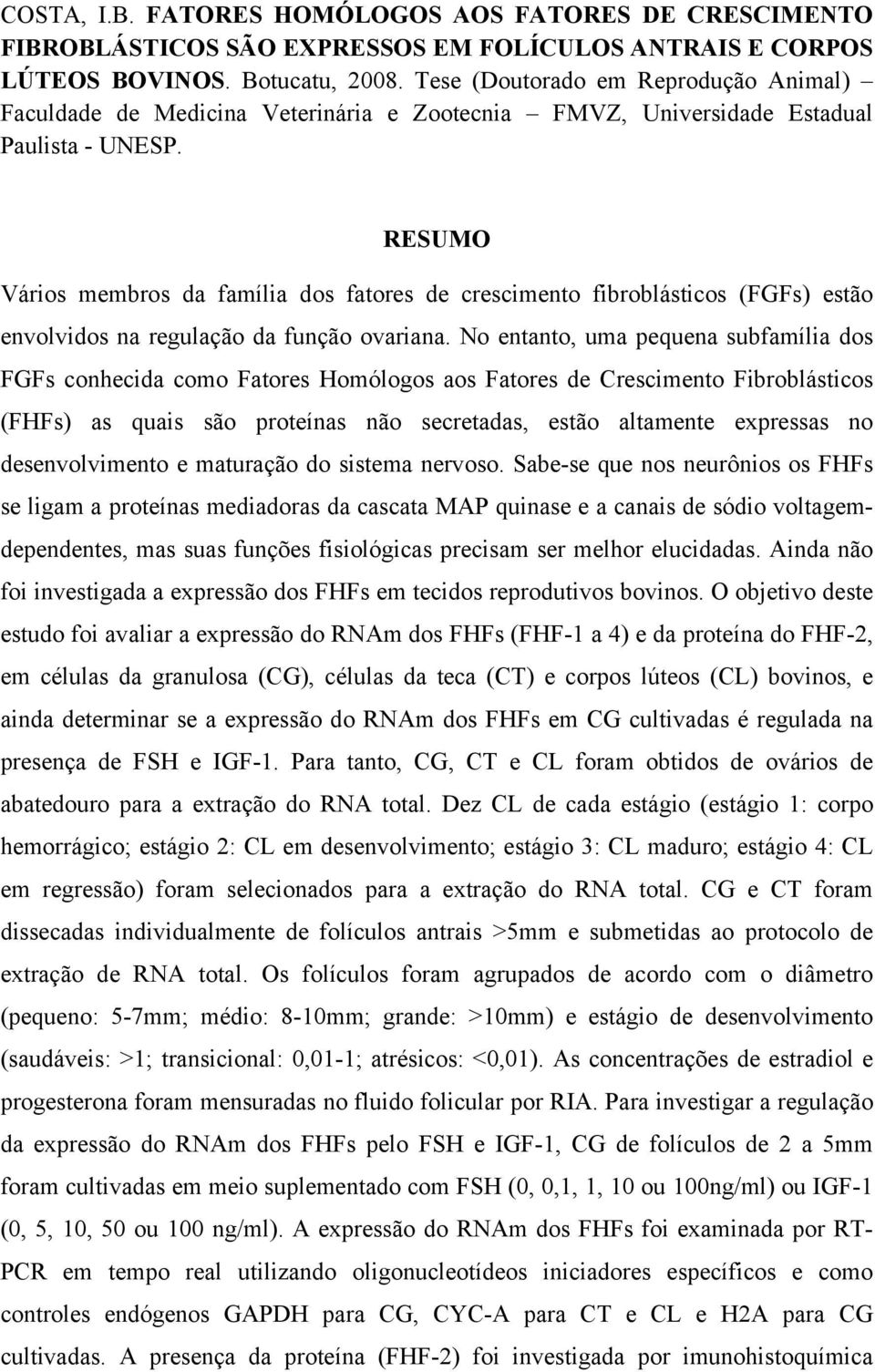 RESUMO Vários membros da família dos fatores de crescimento fibroblásticos (FGFs) estão envolvidos na regulação da função ovariana.